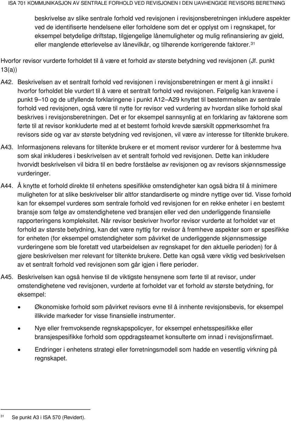 31 Hvorfor revisor vurderte forholdet til å være et forhold av største betydning ved revisjonen (Jf. punkt 13(a)) A42.