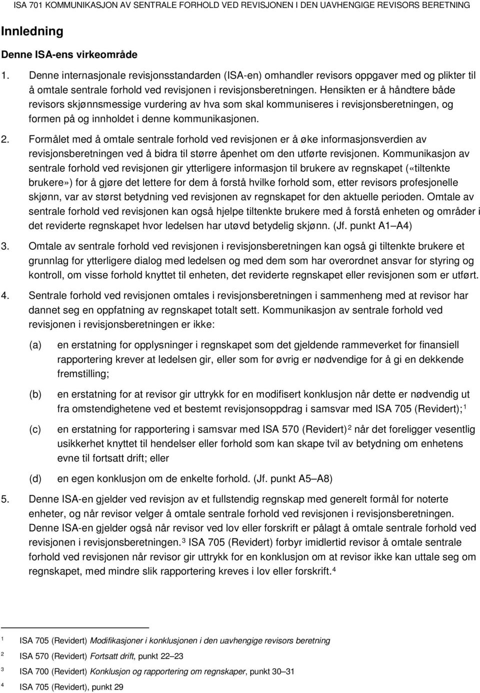 Hensikten er å håndtere både revisors skjønnsmessige vurdering av hva som skal kommuniseres i revisjonsberetningen, og formen på og innholdet i denne kommunikasjonen. 2.