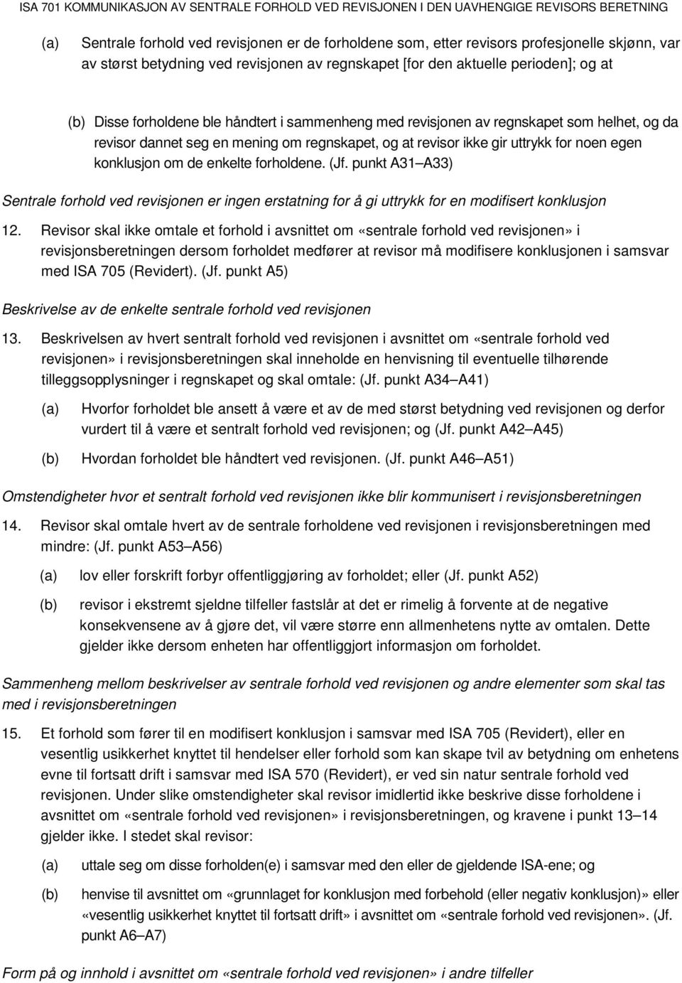 forholdene. (Jf. punkt A31 A33) Sentrale forhold ved revisjonen er ingen erstatning for å gi uttrykk for en modifisert konklusjon 12.