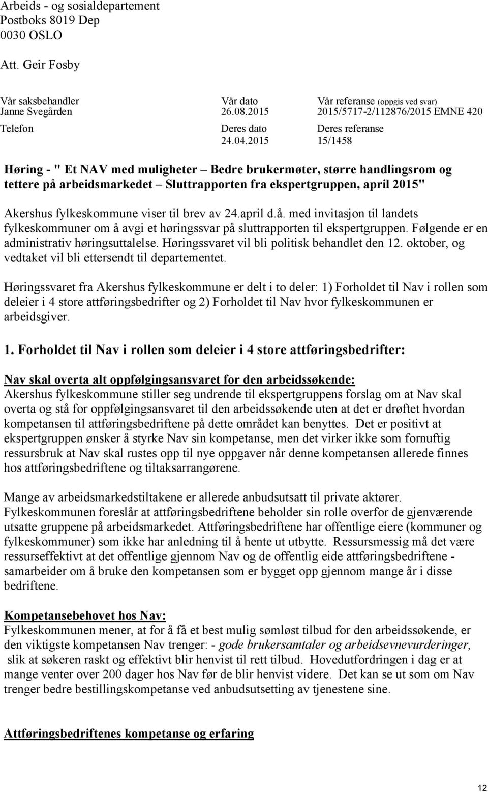 2015 Deres referanse 15/1458 Høring - " Et NAV med muligheter Bedre brukermøter, større handlingsrom og tettere på arbeidsmarkedet Sluttrapporten fra ekspertgruppen, april 2015" Akershus