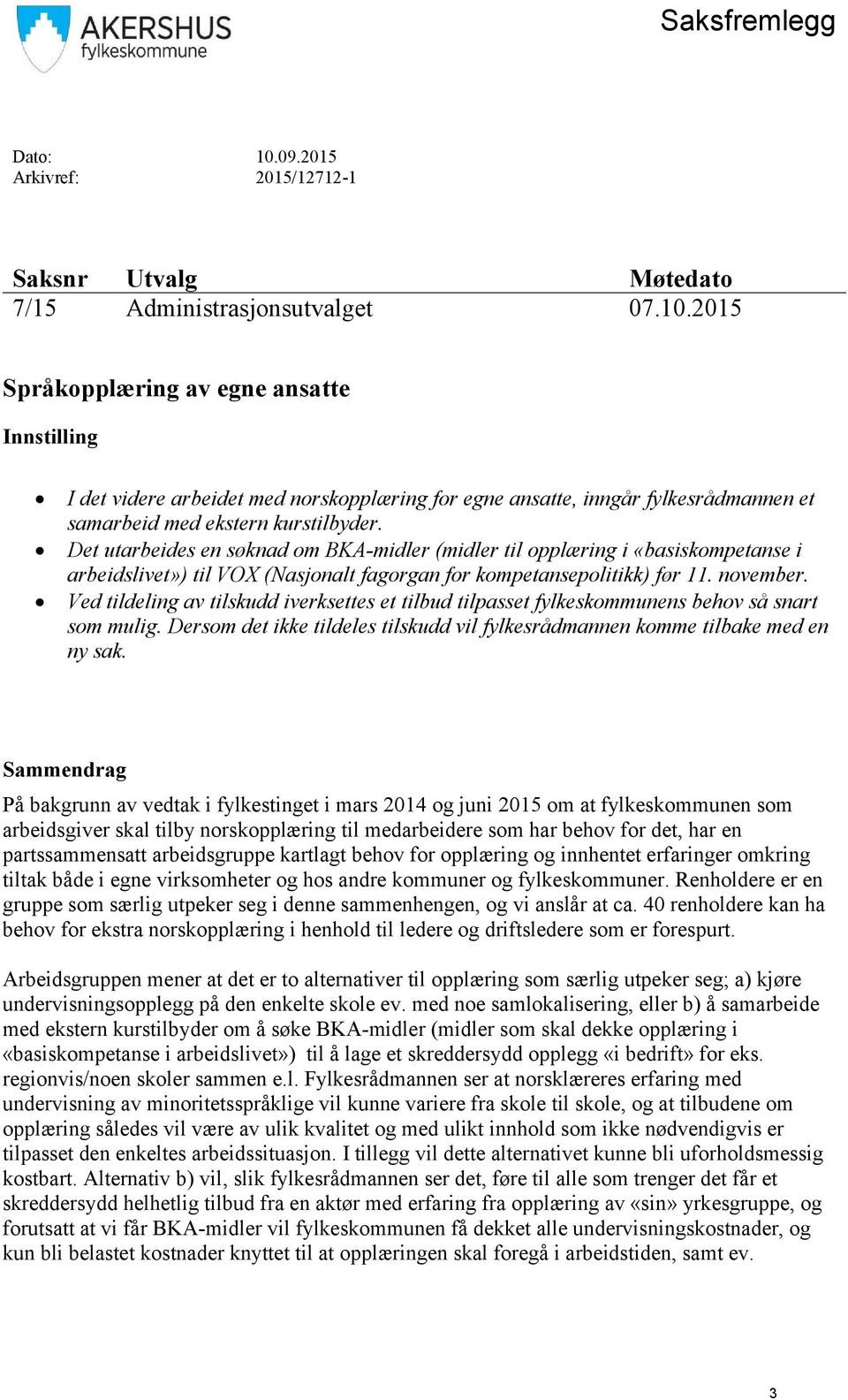 Ved tildeling av tilskudd iverksettes et tilbud tilpasset fylkeskommunens behov så snart som mulig. Dersom det ikke tildeles tilskudd vil fylkesrådmannen komme tilbake med en ny sak.