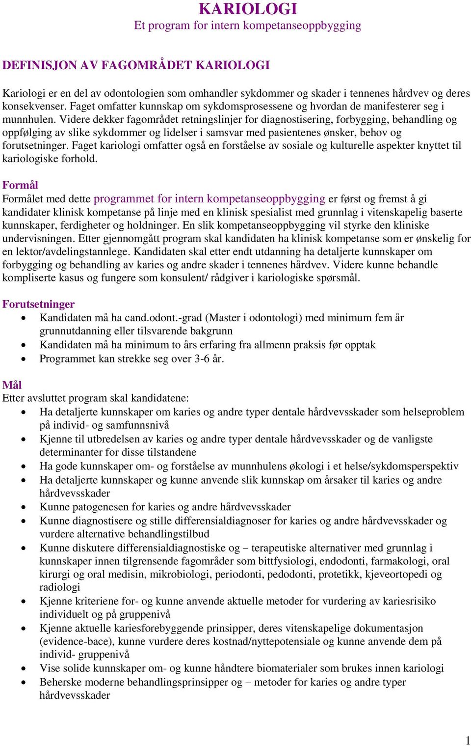 Videre dekker fagområdet retningslinjer for diagnostisering, forbygging, behandling og oppfølging av slike sykdommer og lidelser i samsvar med pasientenes ønsker, behov og forutsetninger.