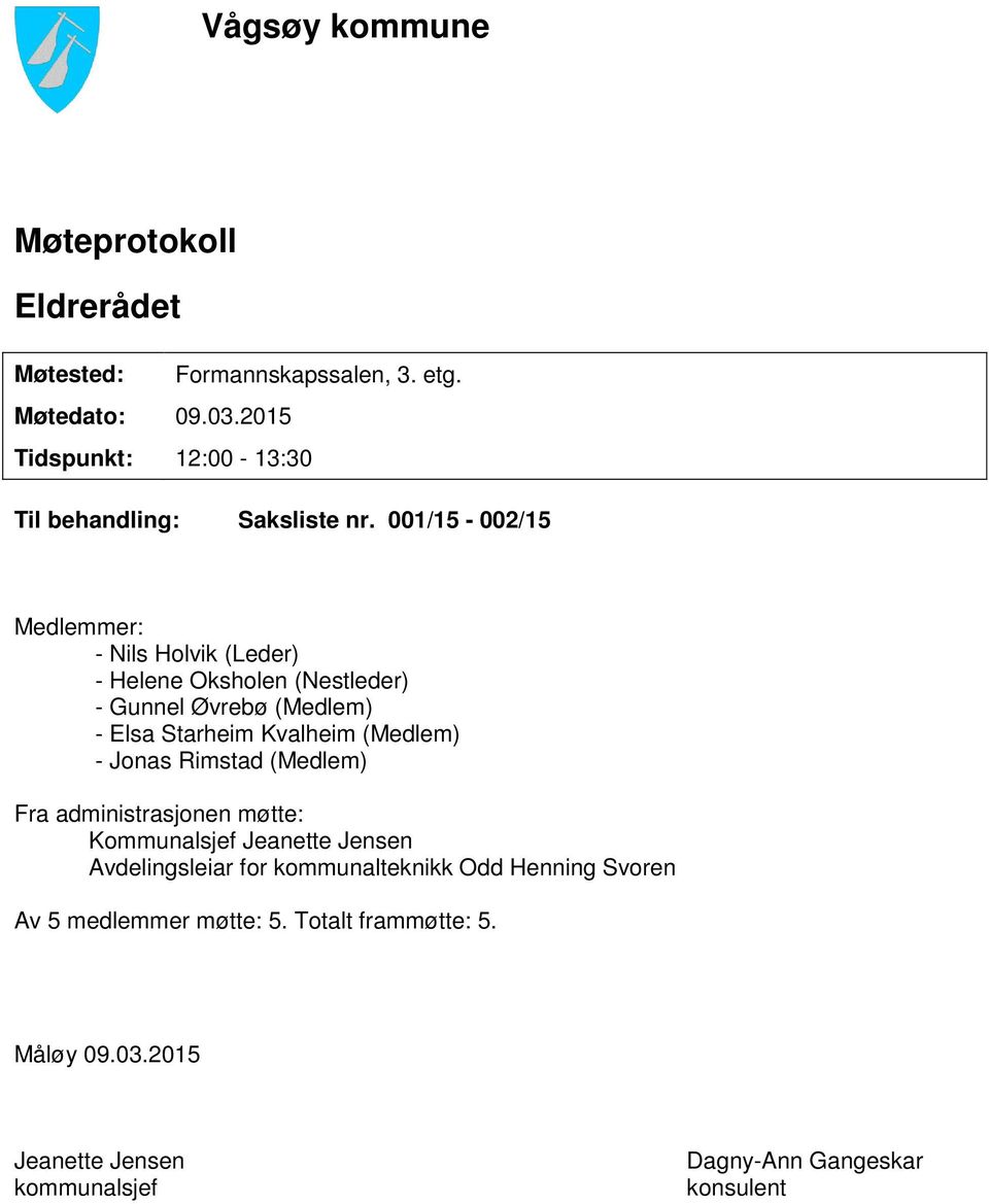 001/15-002/15 Medlemmer: - Nils Holvik (Leder) - Helene Oksholen (Nestleder) - Gunnel Øvrebø (Medlem) - Elsa Starheim Kvalheim (Medlem)