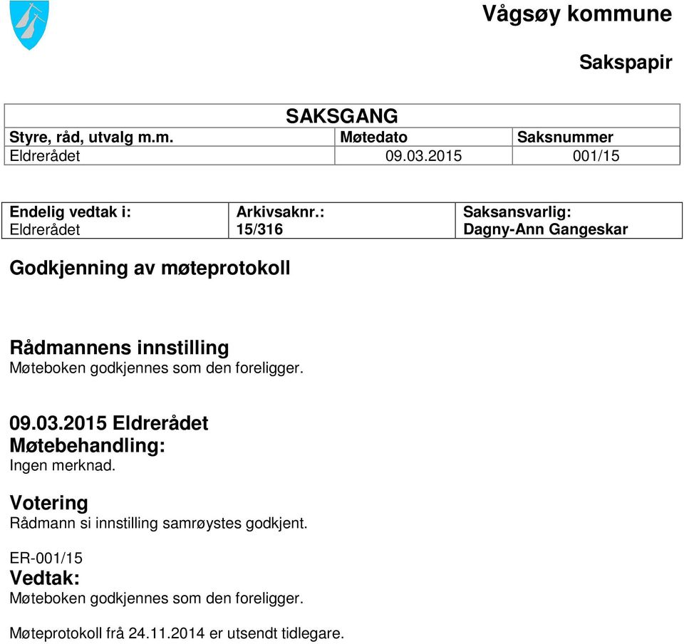 : 15/316 Saksansvarlig: Dagny-Ann Gangeskar Godkjenning av møteprotokoll Rådmannens innstilling Møteboken godkjennes som den