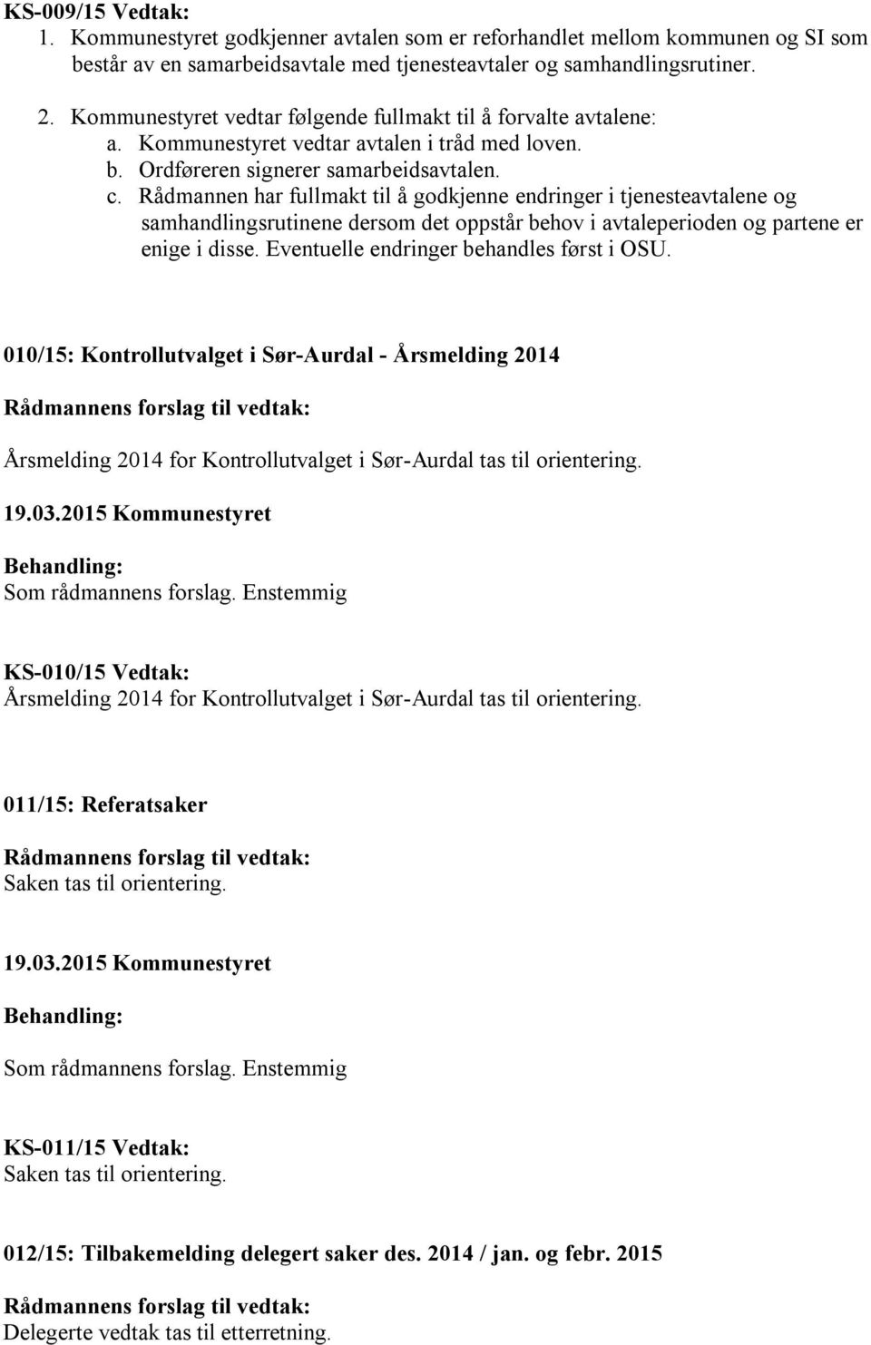 Rådmannen har fullmakt til å godkjenne endringer i tjenesteavtalene og samhandlingsrutinene dersom det oppstår behov i avtaleperioden og partene er enige i disse.