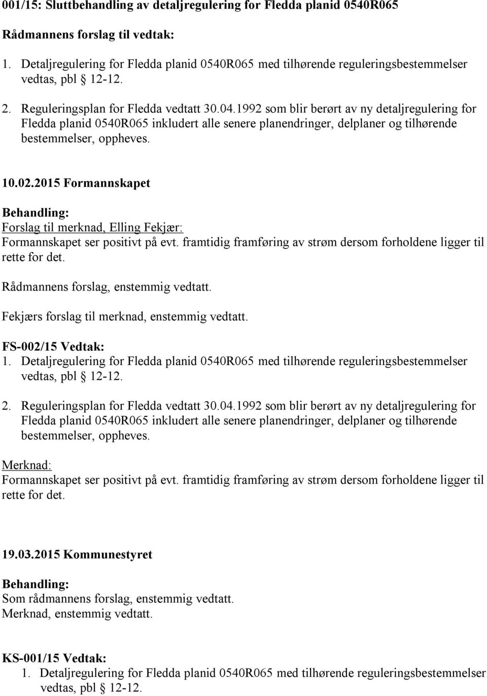 02.2015 Formannskapet Forslag til merknad, Elling Fekjær: Formannskapet ser positivt på evt. framtidig framføring av strøm dersom forholdene ligger til rette for det.