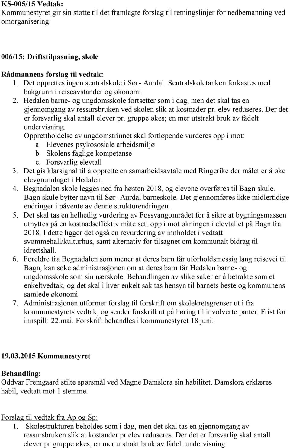 Hedalen barne- og ungdomsskole fortsetter som i dag, men det skal tas en gjennomgang av ressursbruken ved skolen slik at kostnader pr. elev reduseres. Der det er forsvarlig skal antall elever pr.