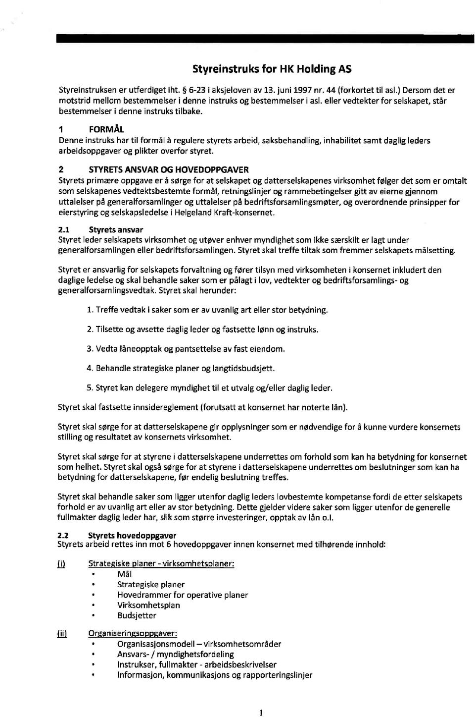 1 FORMÅL Denne instruks har til formål å regulere styrets arbeid, saksbehandling, inhabilitet samt daglig leders arbeidsoppgaver og plikter overfor styret.