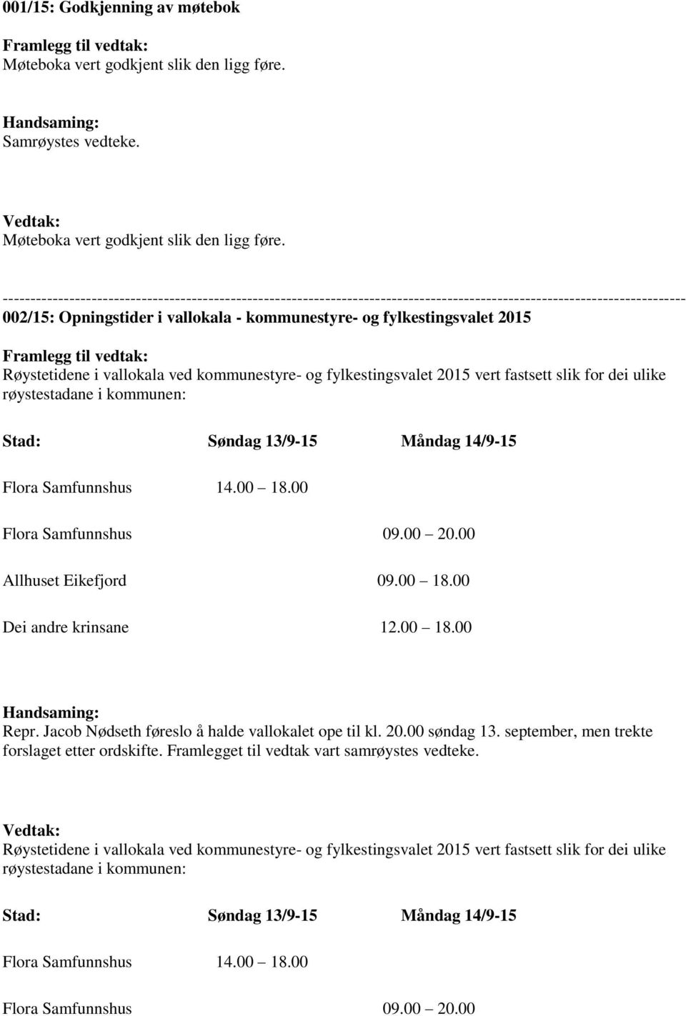 Framlegg til vedtak: Røystetidene i vallokala ved kommunestyre- og fylkestingsvalet 2015 vert fastsett slik for dei ulike røystestadane i kommunen: Stad: Søndag 13/9-15 Måndag 14/9-15 Flora