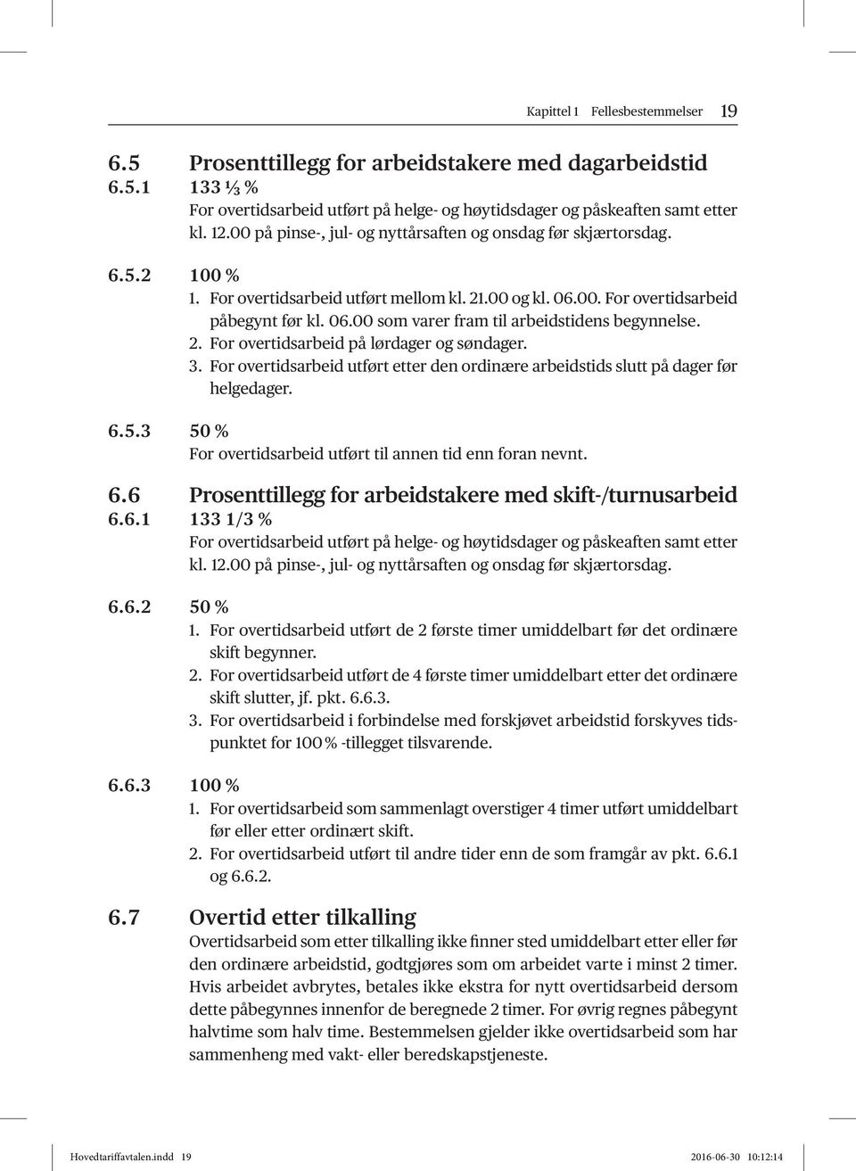 2. For overtidsarbeid på lørdager og søndager. 3. For overtidsarbeid utført etter den ordinære arbeidstids slutt på dager før helgedager. 6.5.