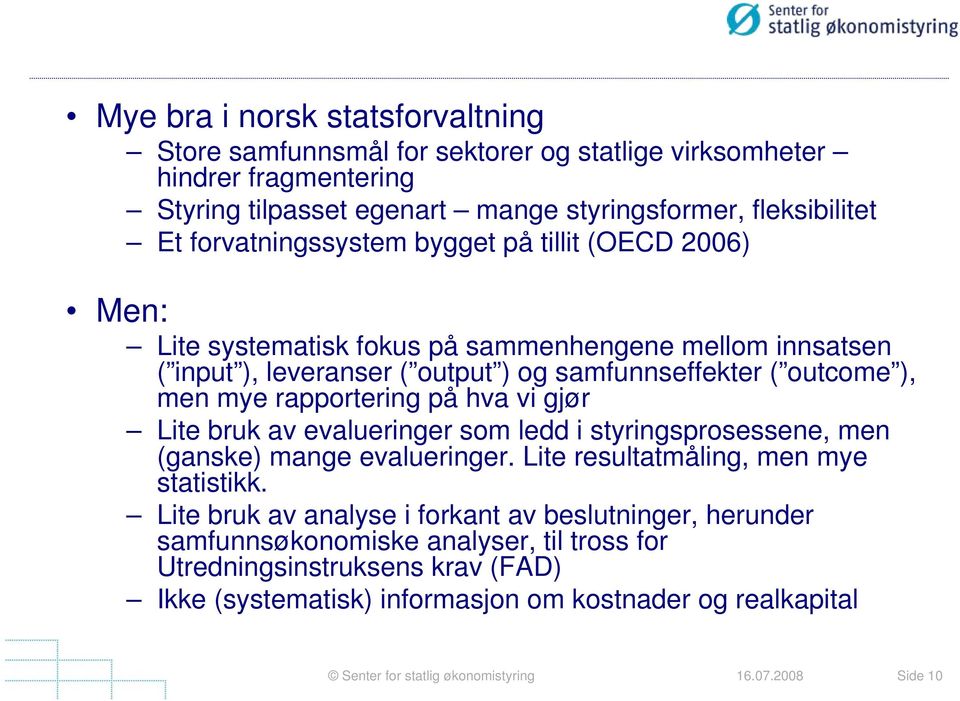 mye rapportering på hva vi gjør Lite bruk av evalueringer som ledd i styringsprosessene, men (ganske) mange evalueringer. Lite resultatmåling, men mye statistikk.