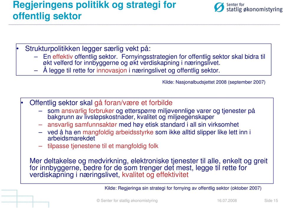 Kilde: Nasjonalbudsjettet 2008 (september 2007) Offentlig sektor skal gå foran/være et forbilde som ansvarlig forbruker og etterspørre miljøvennlige varer og tjenester på bakgrunn av