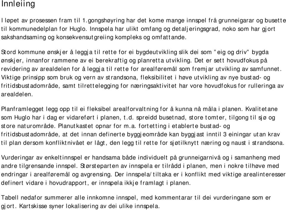 Stord kommune ønskjer å leggja til rette for ei bygdeutvikling slik dei som eig og driv bygda ønskjer, innanfor rammene av ei berekraftig og planretta utvikling.