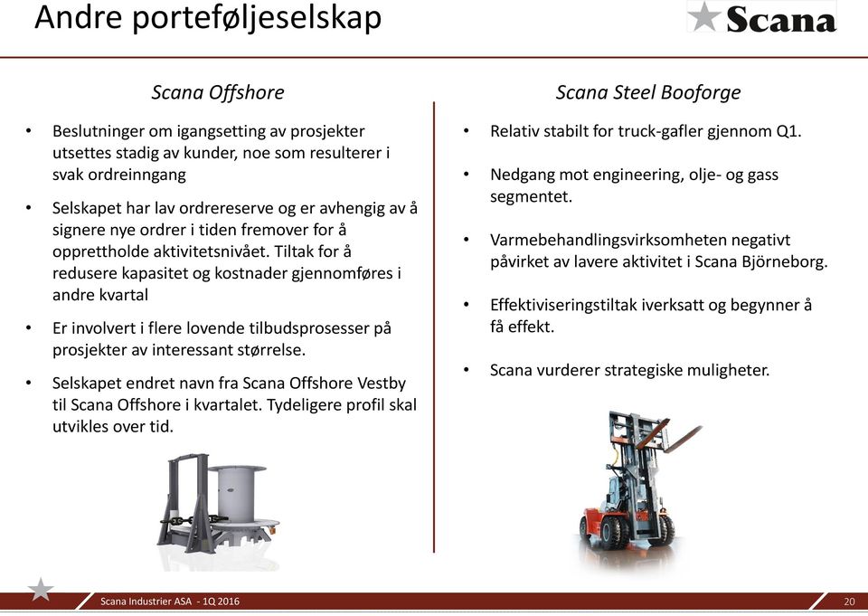 Tiltak for å redusere kapasitet og kostnader gjennomføres i andre kvartal Er involvert i flere lovende tilbudsprosesser på prosjekter av interessant størrelse.