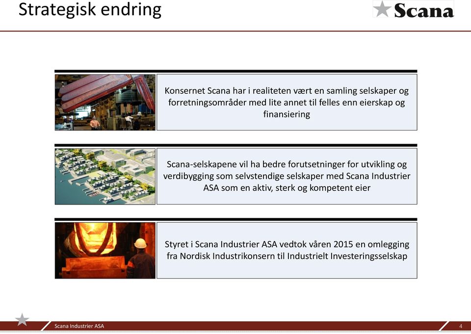 utvikling og verdibygging som selvstendige selskaper med Scana Industrier ASA som en aktiv, sterk og