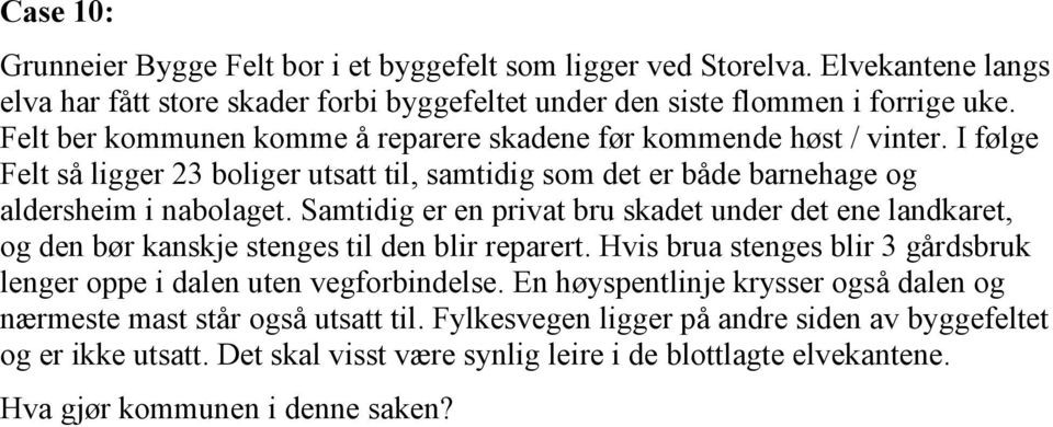 Samtidig er en privat bru skadet under det ene landkaret, og den bør kanskje stenges til den blir reparert. Hvis brua stenges blir 3 gårdsbruk lenger oppe i dalen uten vegforbindelse.