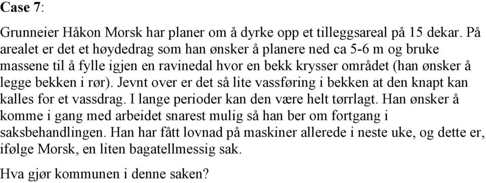 ønsker å legge bekken i rør). Jevnt over er det så lite vassføring i bekken at den knapt kan kalles for et vassdrag.