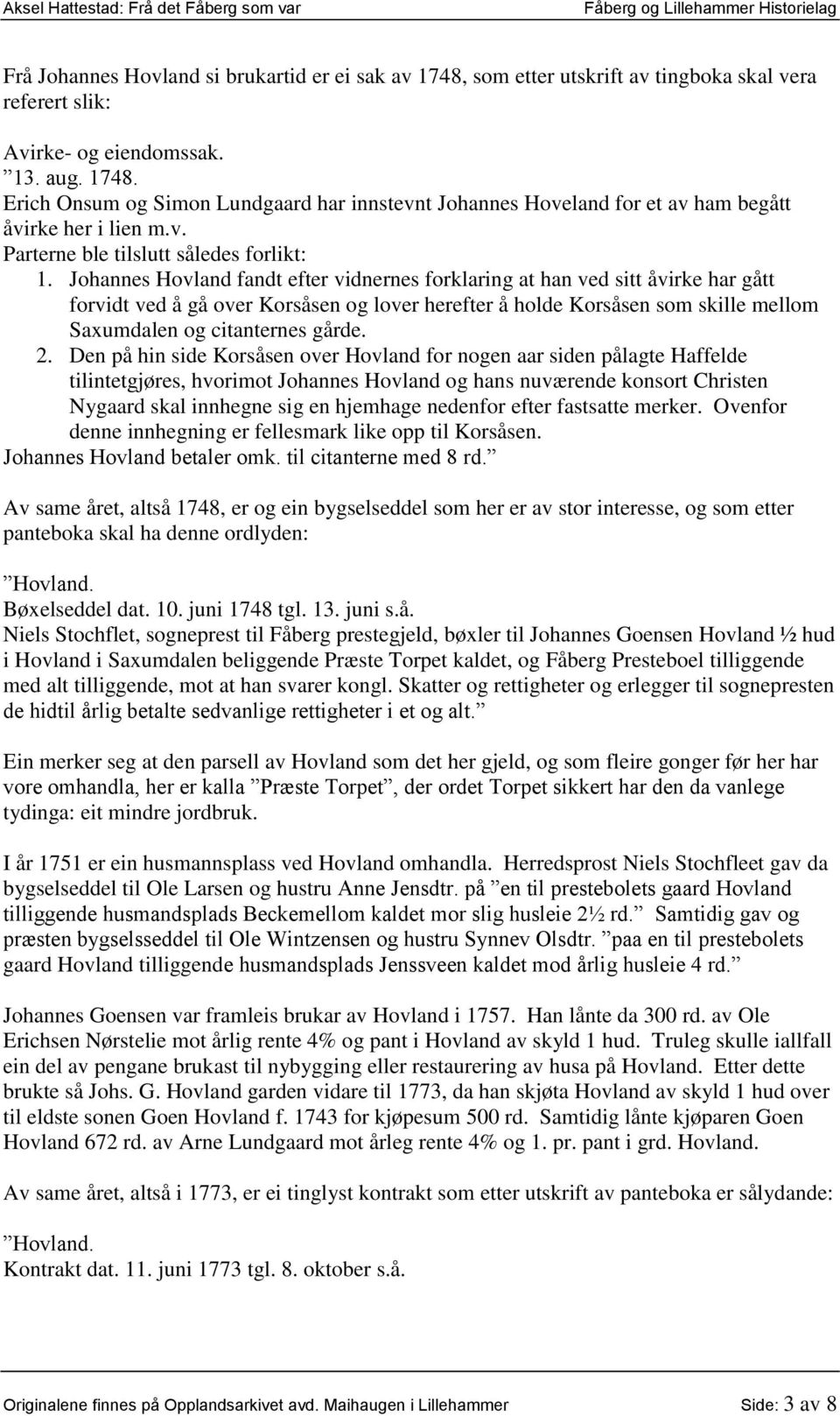 Johannes Hovland fandt efter vidnernes forklaring at han ved sitt åvirke har gått forvidt ved å gå over Korsåsen og lover herefter å holde Korsåsen som skille mellom Saxumdalen og citanternes gårde.