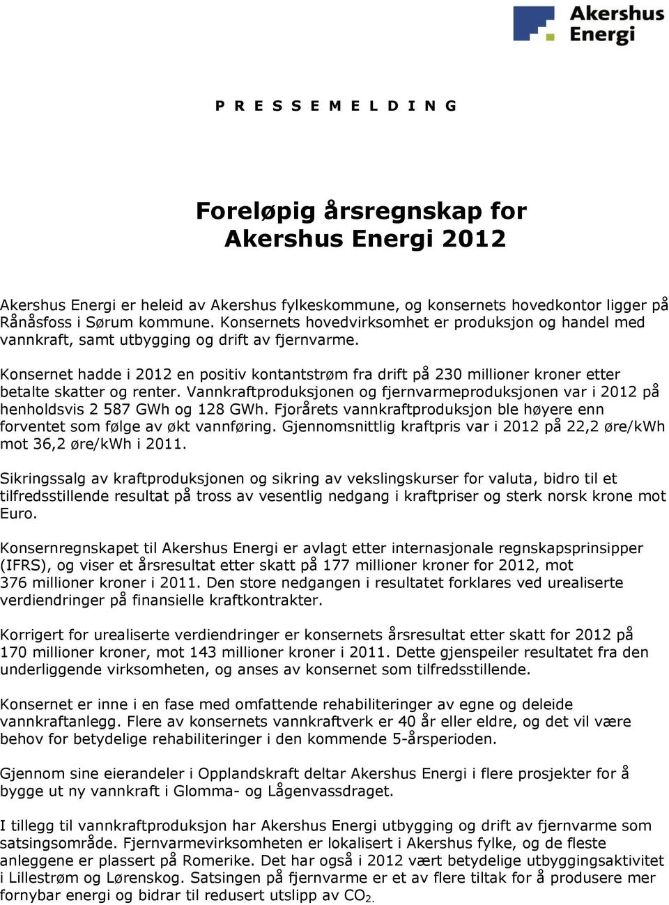 Konsernet hadde i 2012 en positiv kontantstrøm fra drift på 230 millioner kroner etter betalte skatter og renter.