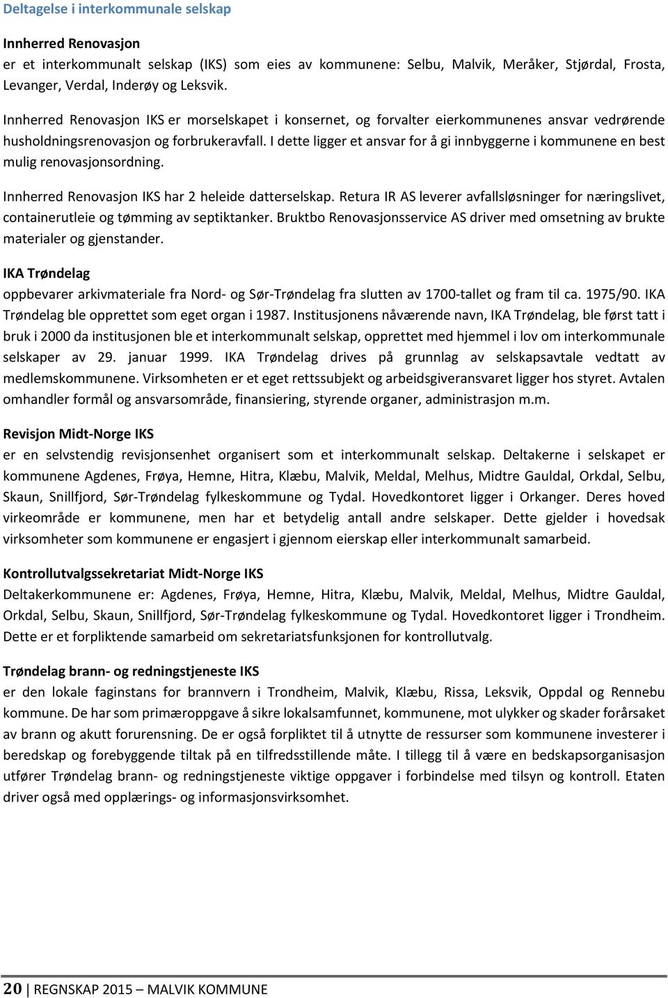 I dette ligger et ansvar for å gi innbyggerne i kommunene en best mulig renovasjonsordning. Innherred Renovasjon IKS har 2 heleide datterselskap.