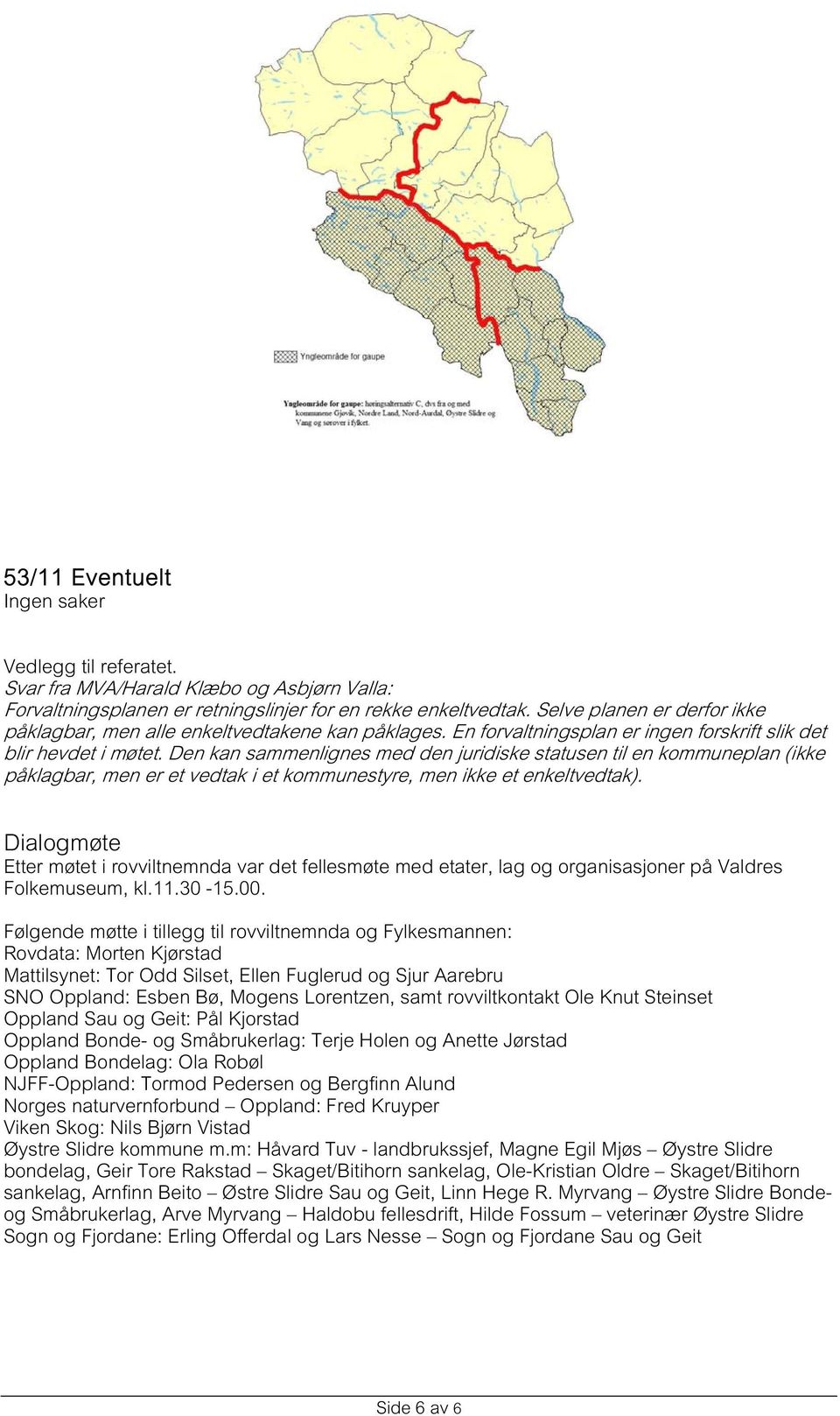 Den kan sammenlignes med den juridiske statusen til en kommuneplan (ikke påklagbar, men er et vedtak i et kommunestyre, men ikke et enkeltvedtak).