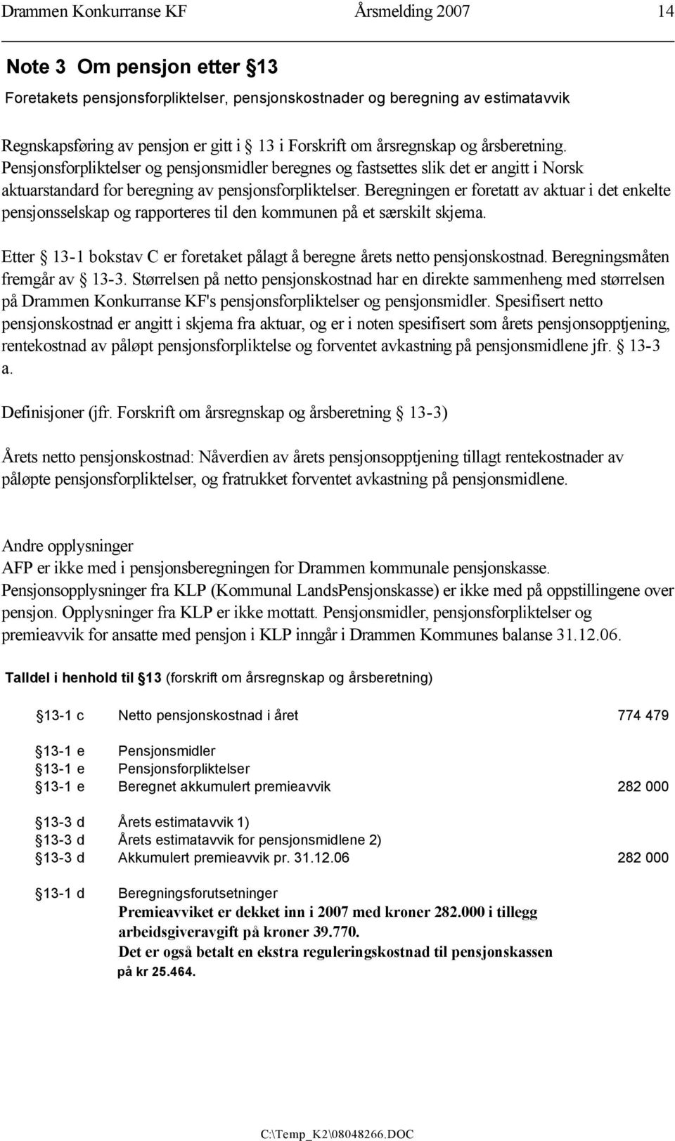 Beregningen er foretatt av aktuar i det enkelte pensjonsselskap og rapporteres til den kommunen på et særskilt skjema. Etter 13-1 bokstav C er foretaket pålagt å beregne årets netto pensjonskostnad.