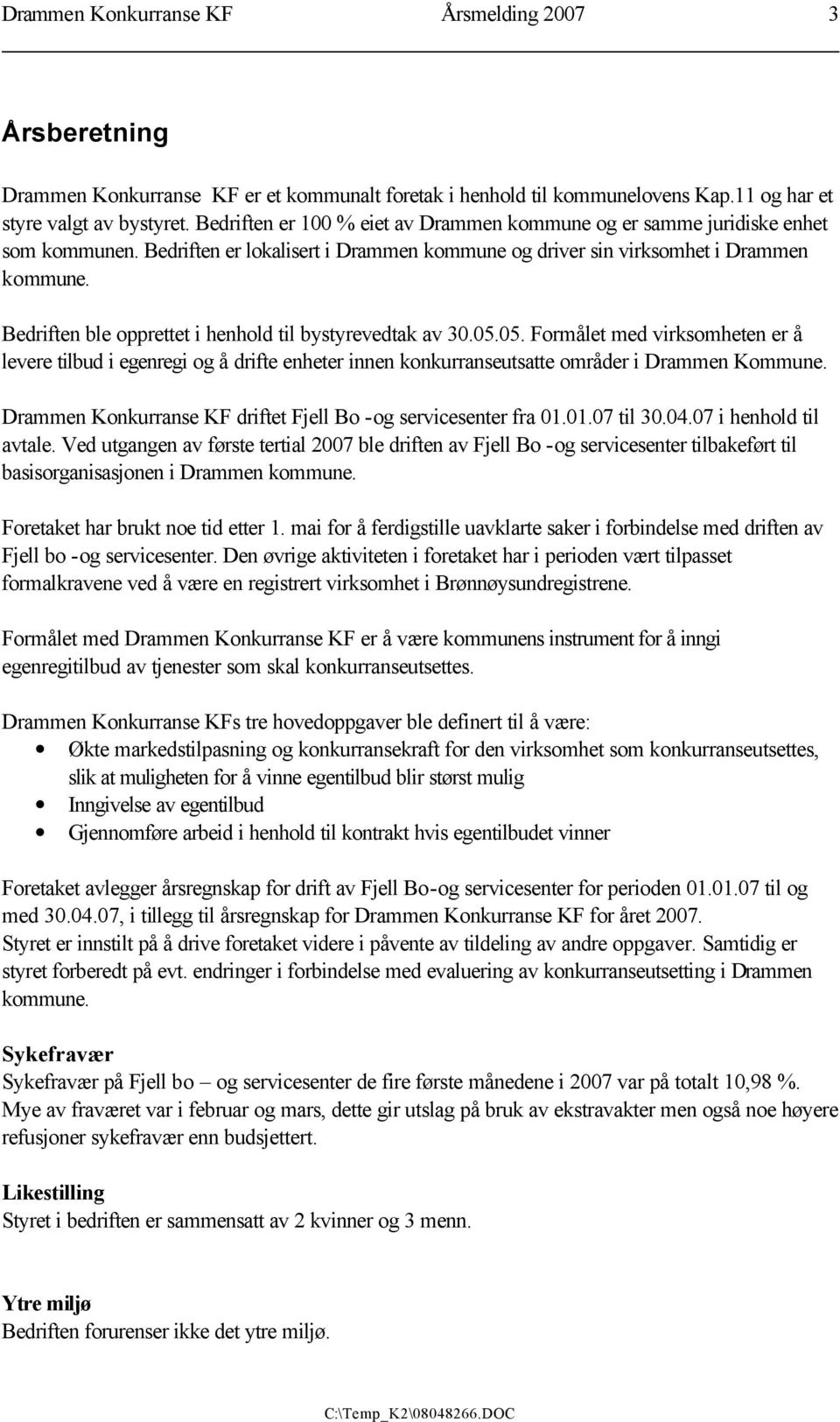 Bedriften ble opprettet i henhold til bystyrevedtak av 30.05.05. Formålet med virksomheten er å levere tilbud i egenregi og å drifte enheter innen konkurranseutsatte områder i Drammen Kommune.