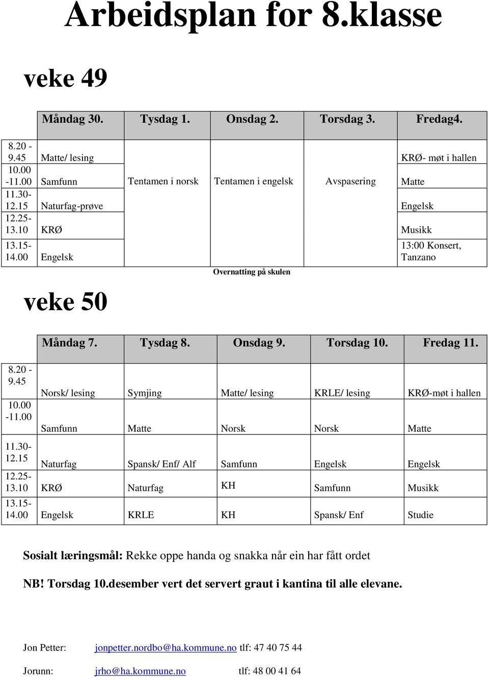 00 veke 50 Overnatting på skulen 13:00 Konsert, Tanzano Måndag 7. Tysdag 8. Onsdag 9. Torsdag 10. Fredag 11.