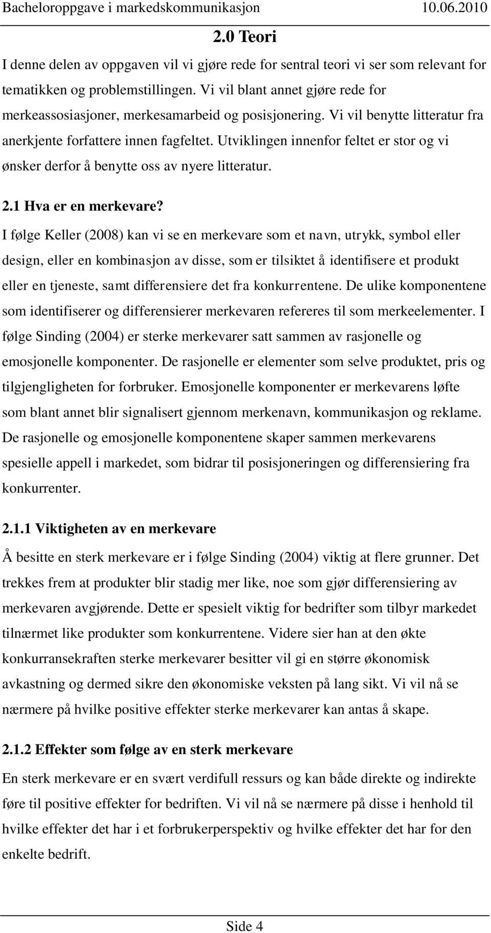 Utviklingen innenfor feltet er stor og vi ønsker derfor å benytte oss av nyere litteratur. 2.1 Hva er en merkevare?