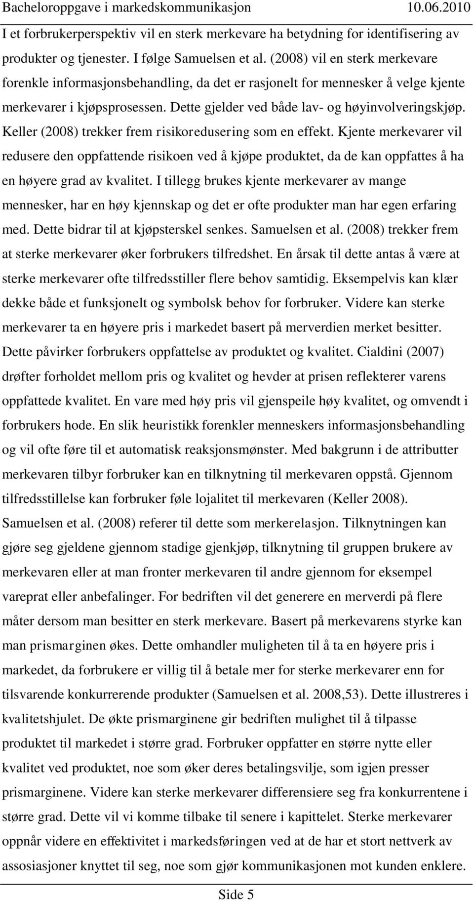 Keller (2008) trekker frem risikoredusering som en effekt. Kjente merkevarer vil redusere den oppfattende risikoen ved å kjøpe produktet, da de kan oppfattes å ha en høyere grad av kvalitet.