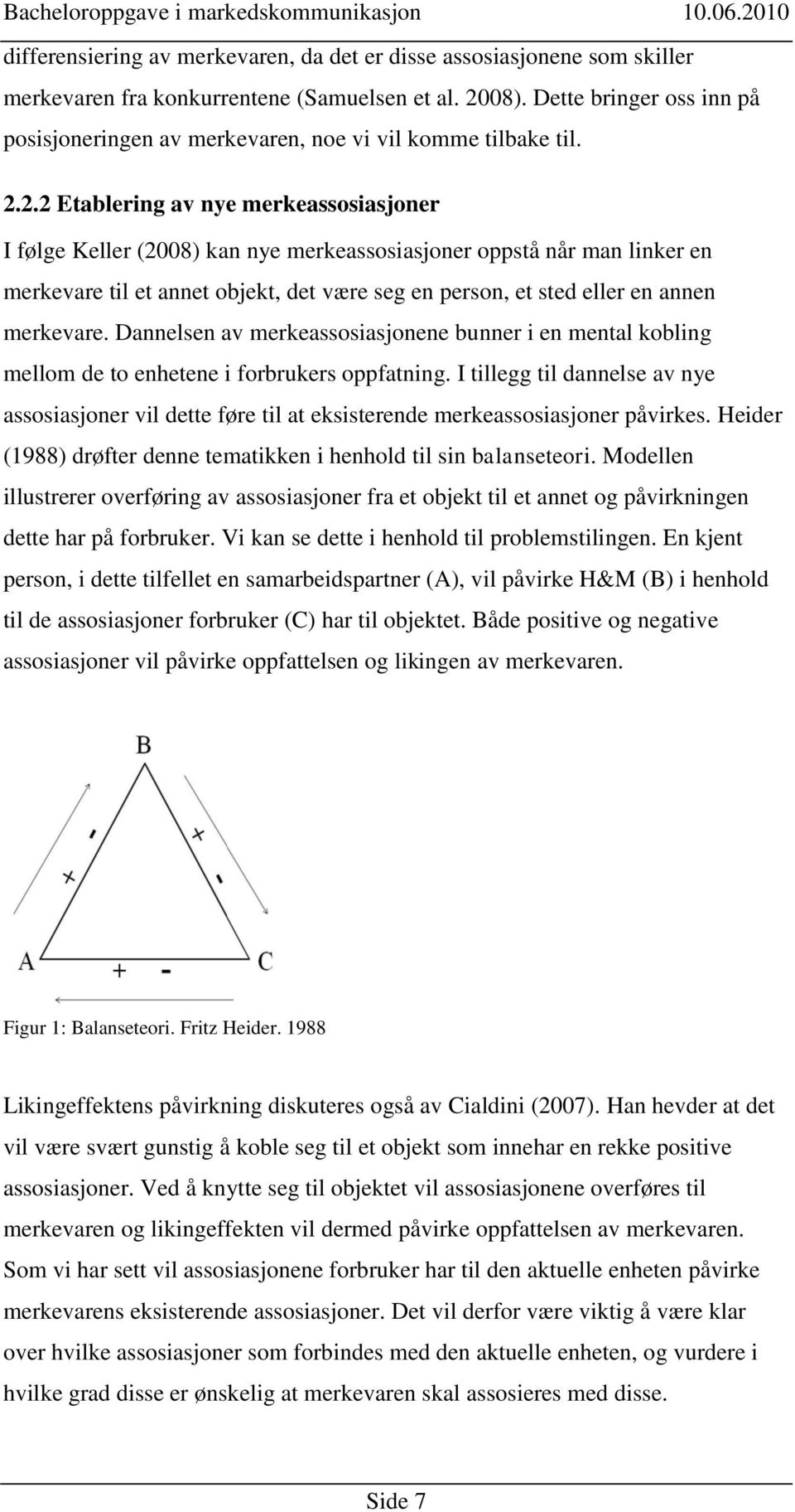 2.2 Etablering av nye merkeassosiasjoner I følge Keller (2008) kan nye merkeassosiasjoner oppstå når man linker en merkevare til et annet objekt, det være seg en person, et sted eller en annen