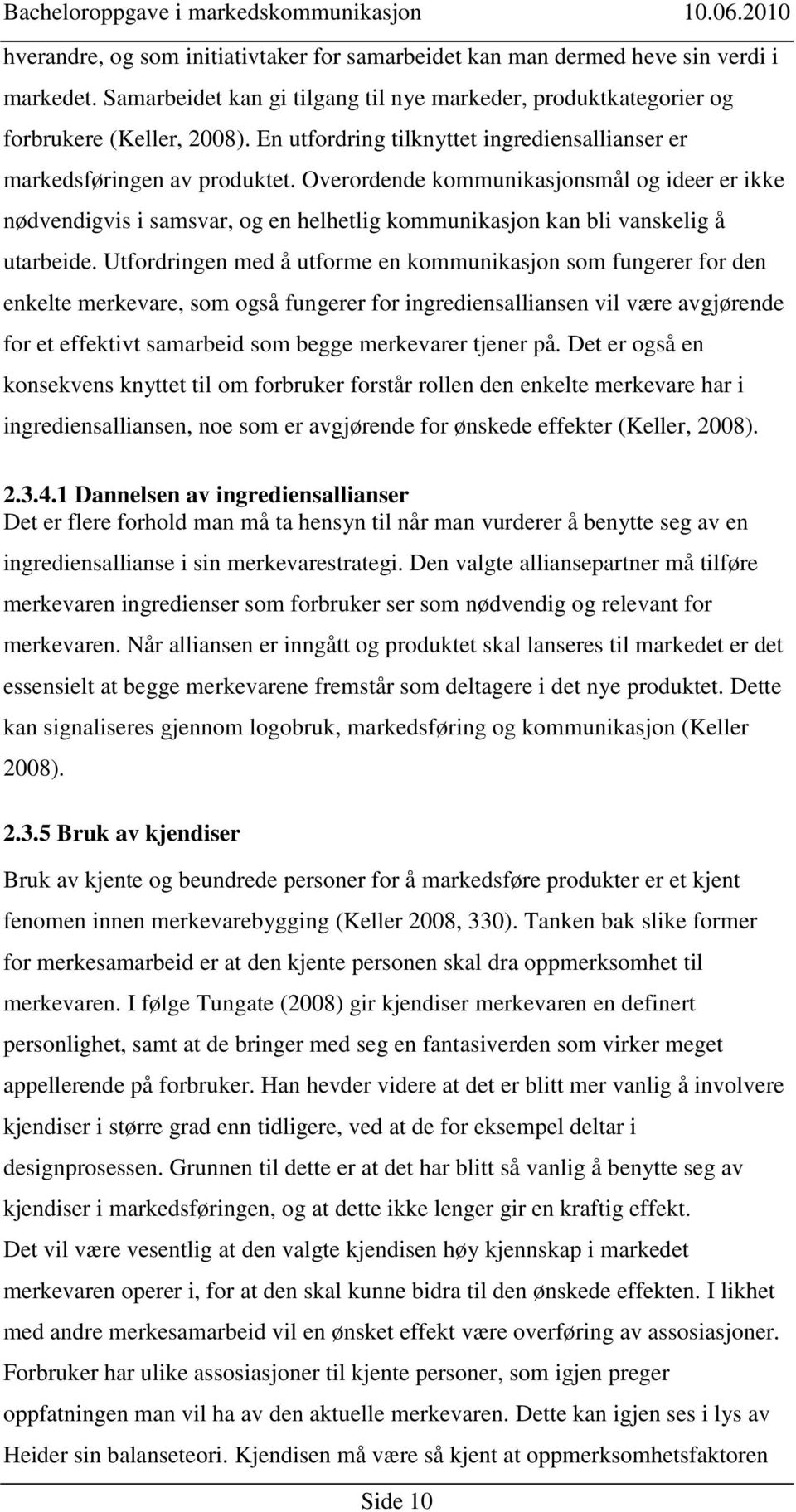 Overordende kommunikasjonsmål og ideer er ikke nødvendigvis i samsvar, og en helhetlig kommunikasjon kan bli vanskelig å utarbeide.