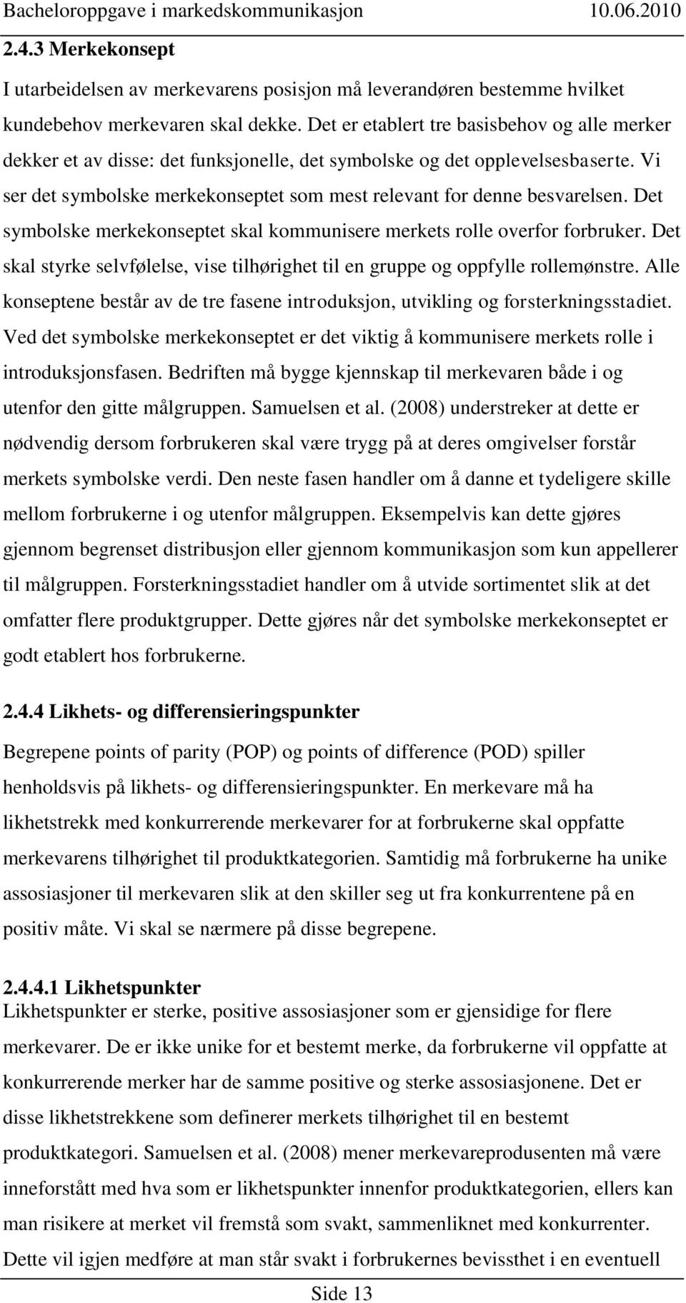 Vi ser det symbolske merkekonseptet som mest relevant for denne besvarelsen. Det symbolske merkekonseptet skal kommunisere merkets rolle overfor forbruker.