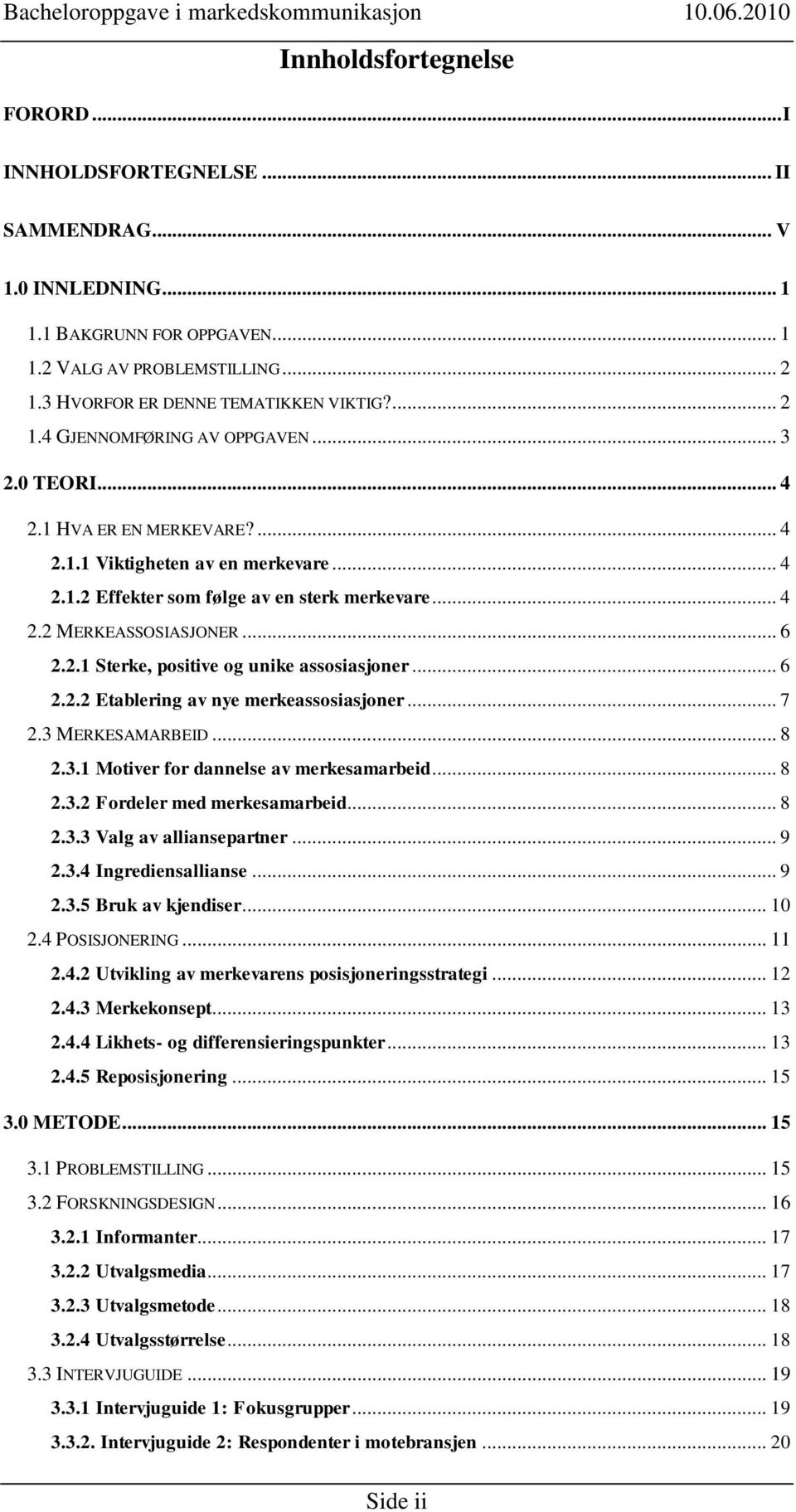 .. 6 2.2.1 Sterke, positive og unike assosiasjoner... 6 2.2.2 Etablering av nye merkeassosiasjoner... 7 2.3 MERKESAMARBEID... 8 2.3.1 Motiver for dannelse av merkesamarbeid... 8 2.3.2 Fordeler med merkesamarbeid.