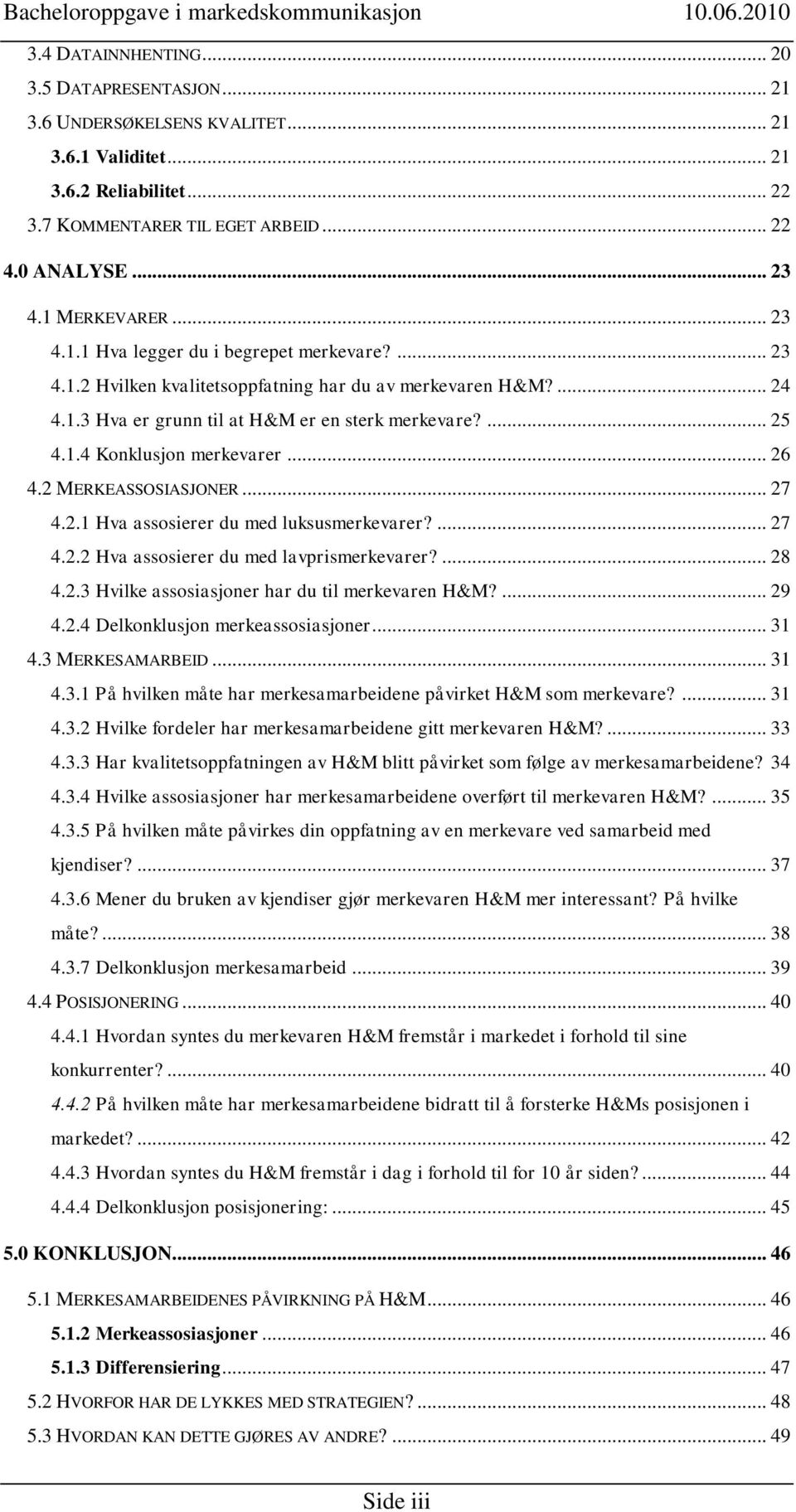 .. 26 4.2 MERKEASSOSIASJONER... 27 4.2.1 Hva assosierer du med luksusmerkevarer?... 27 4.2.2 Hva assosierer du med lavprismerkevarer?... 28 4.2.3 Hvilke assosiasjoner har du til merkevaren H&M?... 29 4.