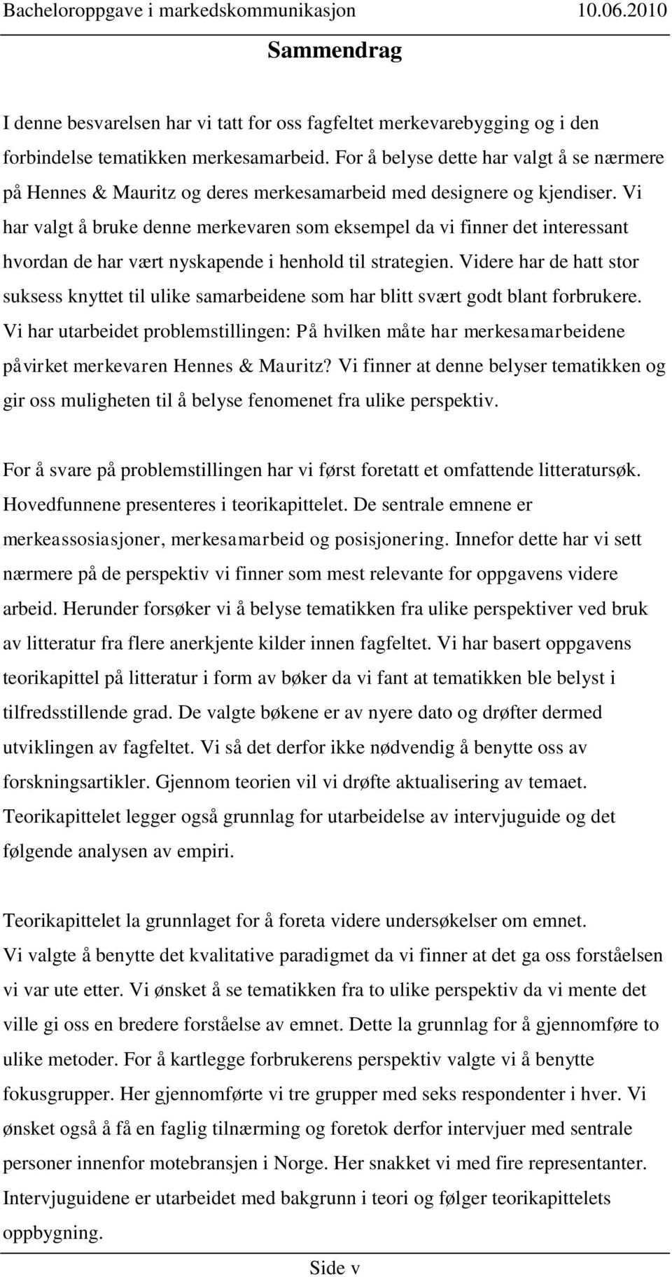 Vi har valgt å bruke denne merkevaren som eksempel da vi finner det interessant hvordan de har vært nyskapende i henhold til strategien.