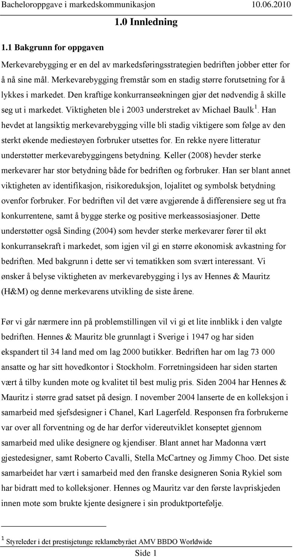 Viktigheten ble i 2003 understreket av Michael Baulk 1. Han hevdet at langsiktig merkevarebygging ville bli stadig viktigere som følge av den sterkt økende mediestøyen forbruker utsettes for.