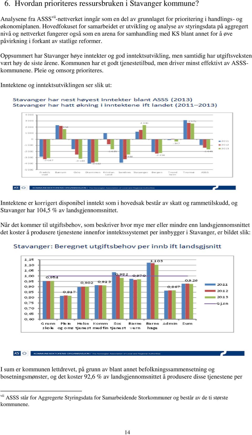 statlige reformer. Oppsummert har Stavanger høye inntekter og god inntektsutvikling, men samtidig har utgiftsveksten vært høy de siste årene.