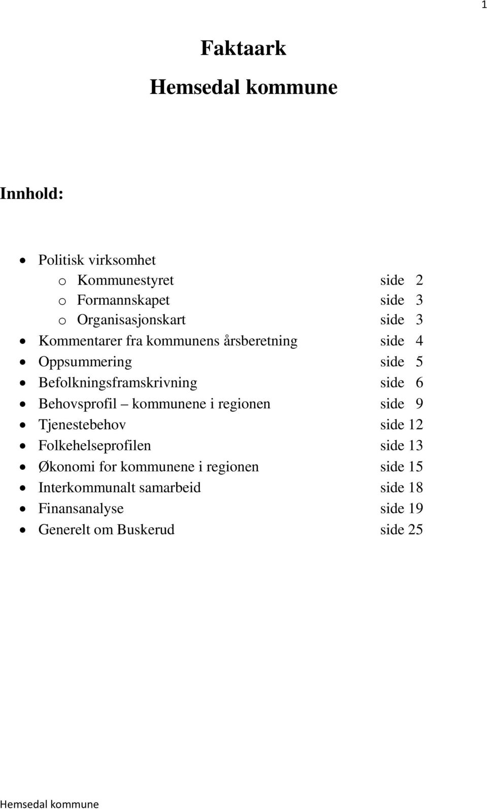 Behovsprofil kommunene i regionen side 9 Tjenestebehov side 12 Folkehelseprofilen side 13 Økonomi for