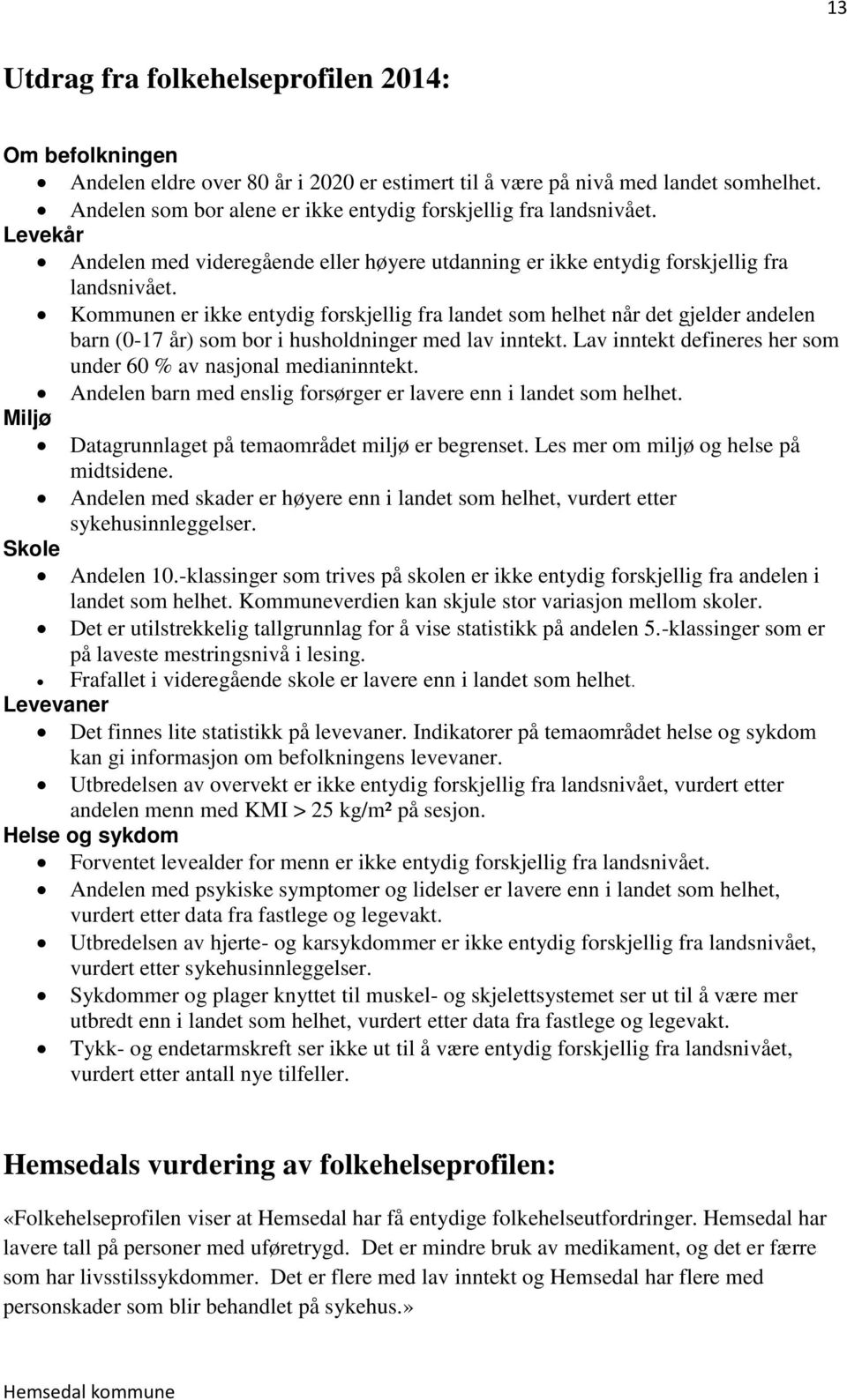 Kommunen er ikke entydig forskjellig fra landet som helhet når det gjelder andelen barn (0-17 år) som bor i husholdninger med lav inntekt.