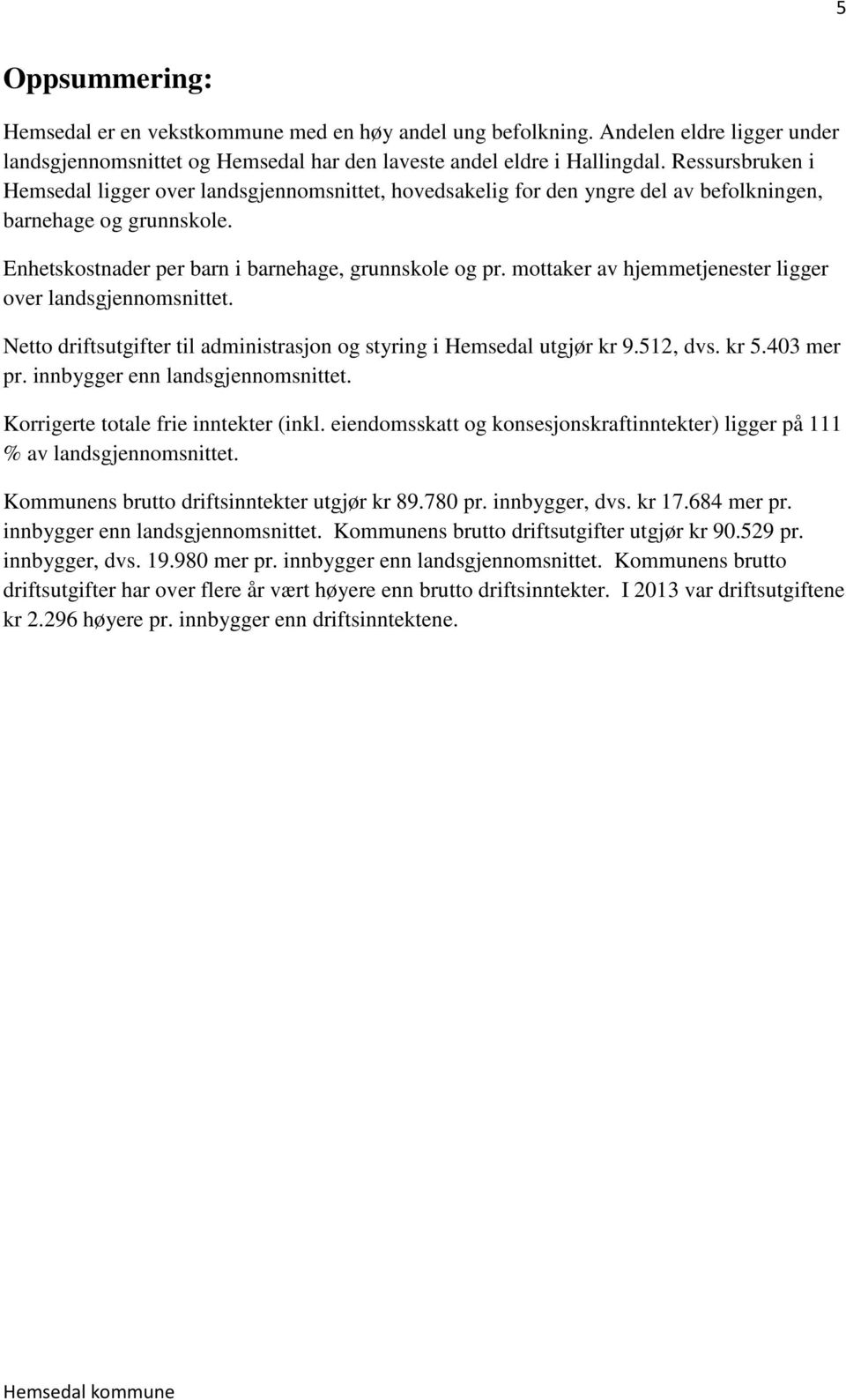 mottaker av hjemmetjenester ligger over landsgjennomsnittet. Netto driftsutgifter til administrasjon og styring i Hemsedal utgjør kr 9.512, dvs. kr 5.403 mer pr. innbygger enn landsgjennomsnittet.