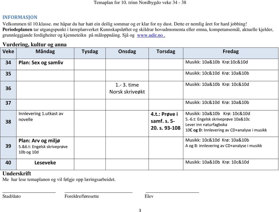 Sjå og www.udir.no. Vurdering, kultur og anna Veke Måndag Tysdag Onsdag Torsdag Fredag 34 Plan: Sex og samliv Musikk: 10a&10b Krø:10c&10d 35 Musikk: 10c&10d Krø: 10a&10b 36 1.- 3.