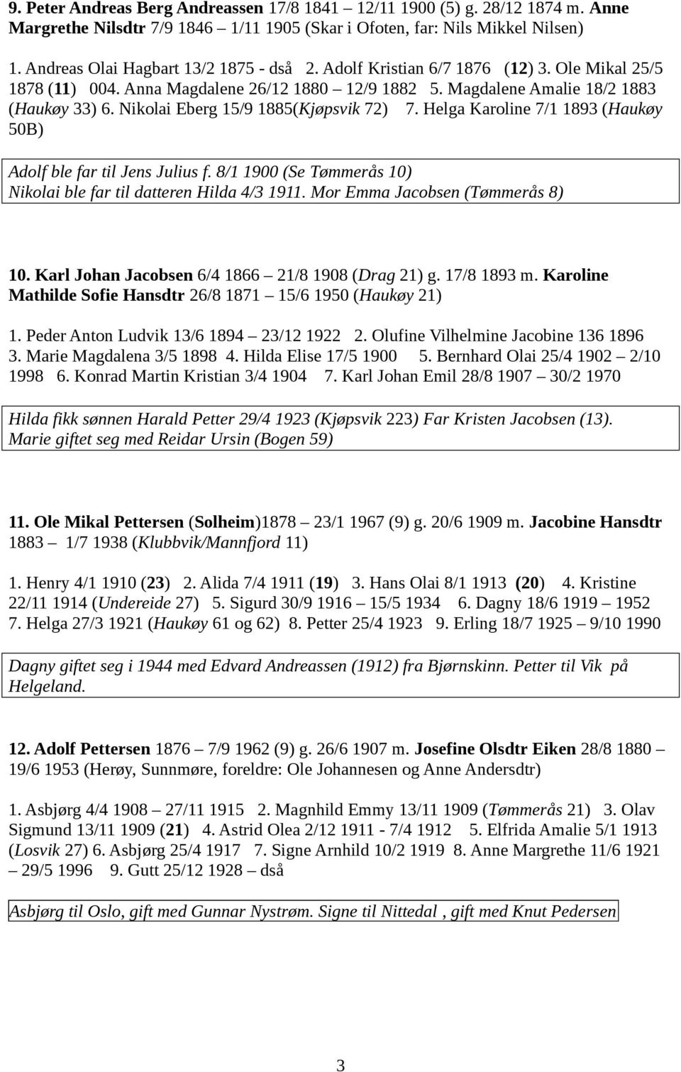 Helga Karoline 7/1 1893 (Haukøy 50B) Adolf ble far til Jens Julius f. 8/1 1900 (Se Tømmerås 10) Nikolai ble far til datteren Hilda 4/3 1911. Mor Emma Jacobsen (Tømmerås 8) 10.