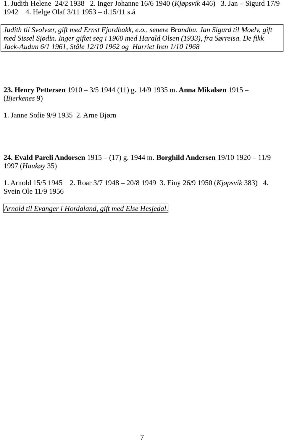 Henry Pettersen 1910 3/5 1944 (11) g. 14/9 1935 m. Anna Mikalsen 1915 (Bjerkenes 9) 1. Janne Sofie 9/9 1935 2. Arne Bjørn 24. Evald Pareli Andorsen 1915 (17) g. 1944 m.