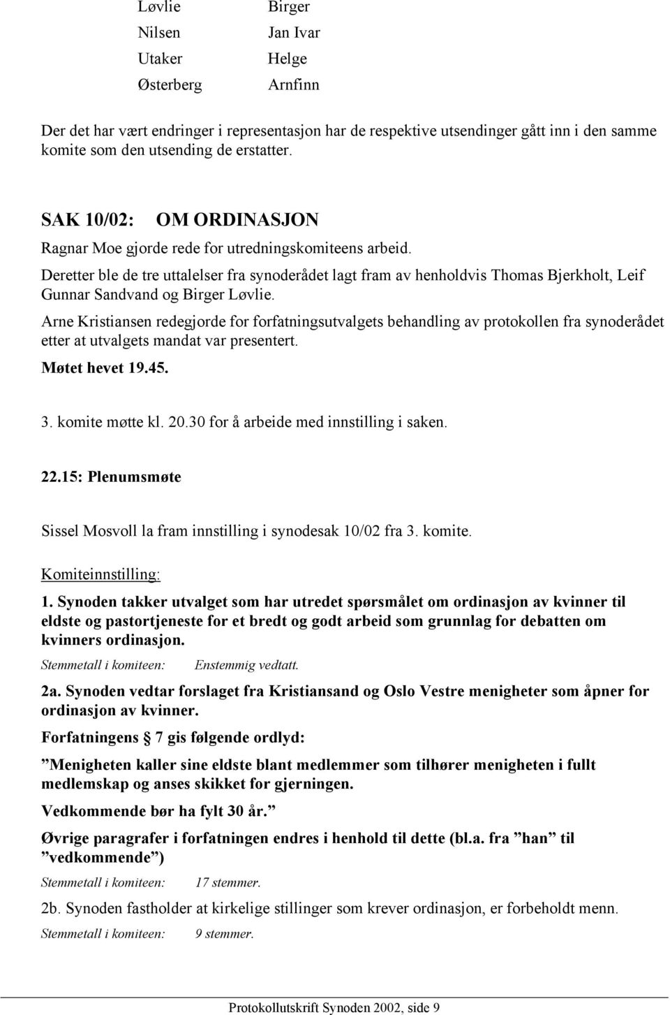 Deretter ble de tre uttalelser fra synoderådet lagt fram av henholdvis Thomas Bjerkholt, Leif Gunnar Sandvand og Birger Løvlie.