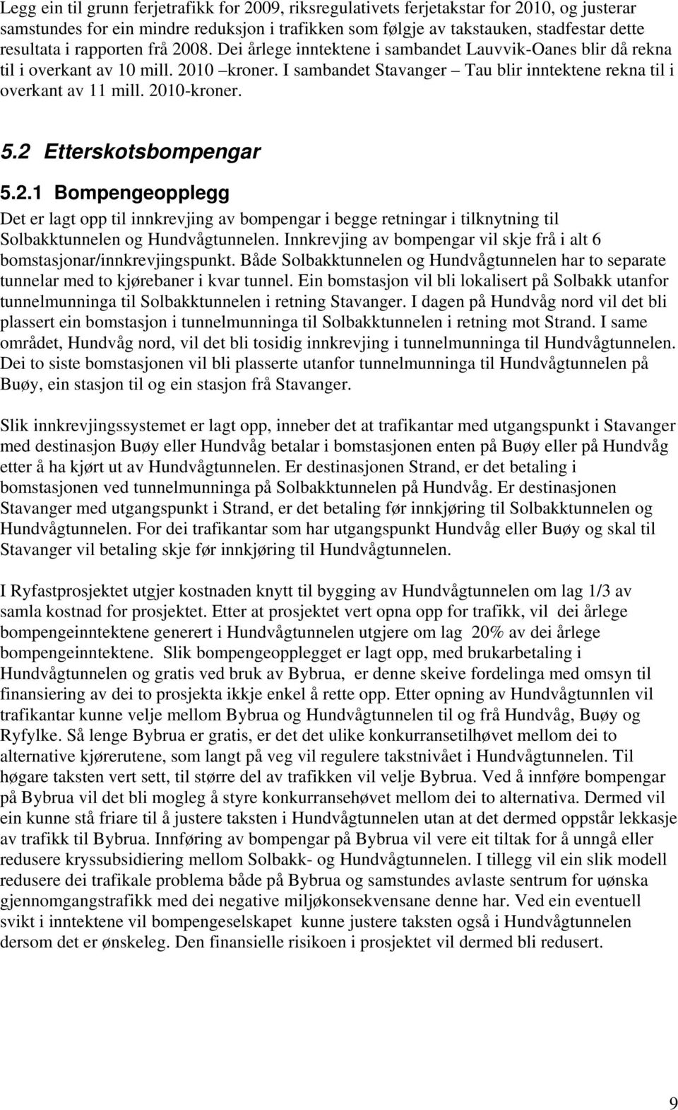 2010-kroner. 5.2 Etterskotsbompengar 5.2.1 Bompengeopplegg Det er lagt opp til innkrevjing av bompengar i begge retningar i tilknytning til Solbakktunnelen og Hundvågtunnelen.