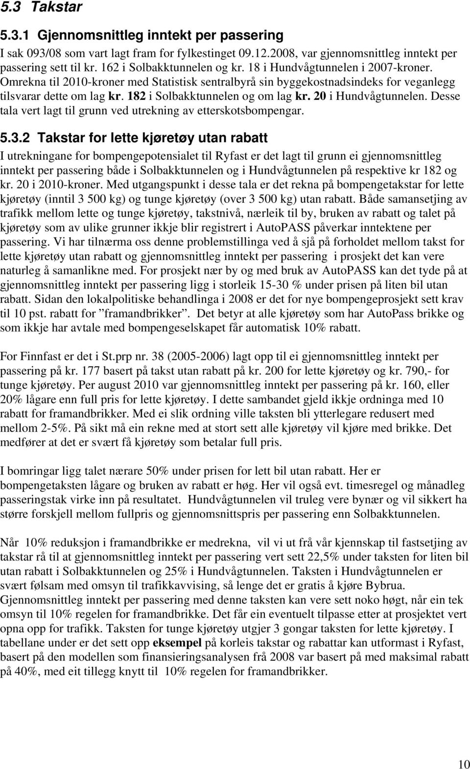 20 i Hundvågtunnelen. Desse tala vert lagt til grunn ved utrekning av etterskotsbompengar. 5.3.