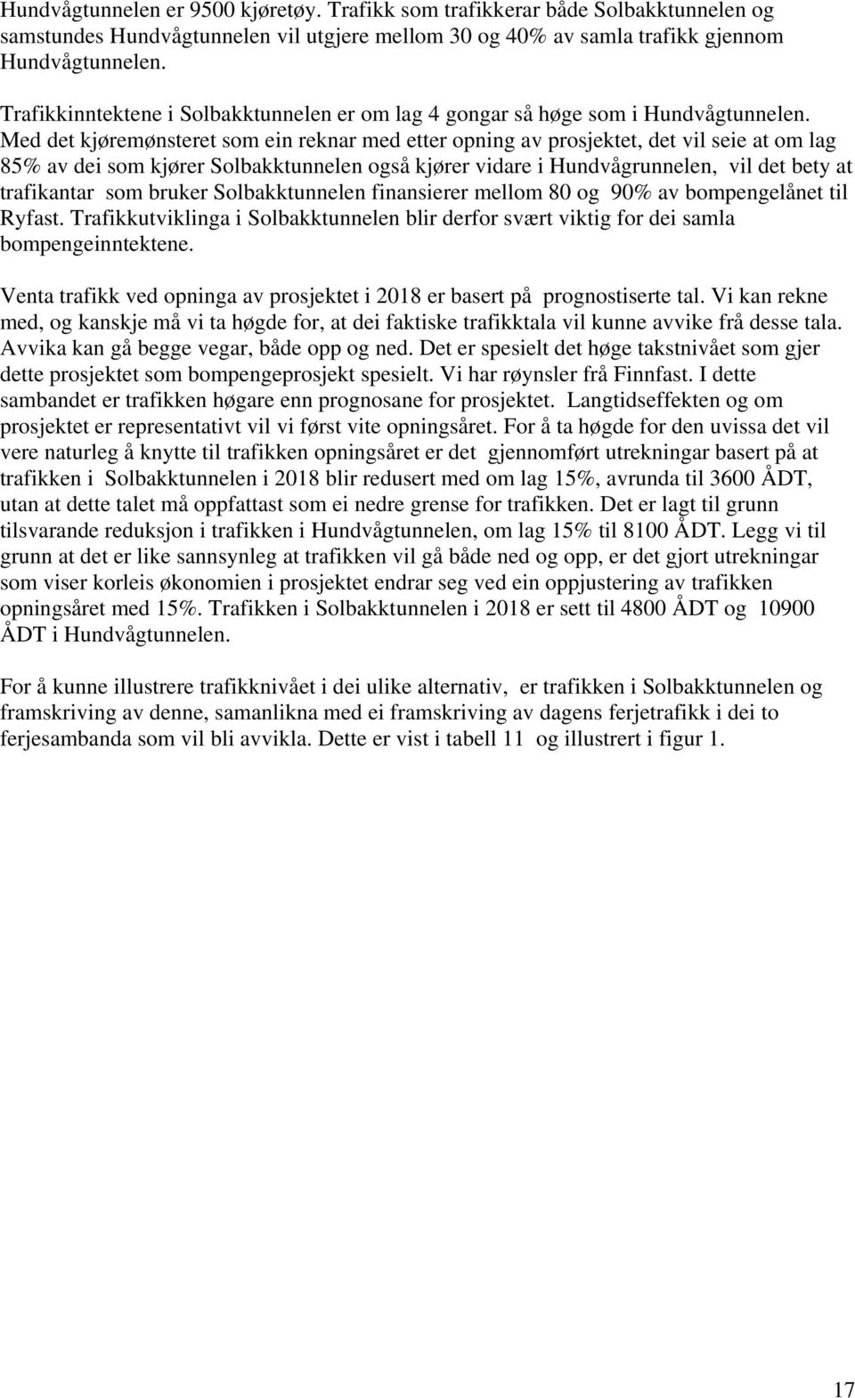 Med det kjøremønsteret som ein reknar med etter opning av prosjektet, det vil seie at om lag 85% av dei som kjører Solbakktunnelen også kjører vidare i Hundvågrunnelen, vil det bety at trafikantar