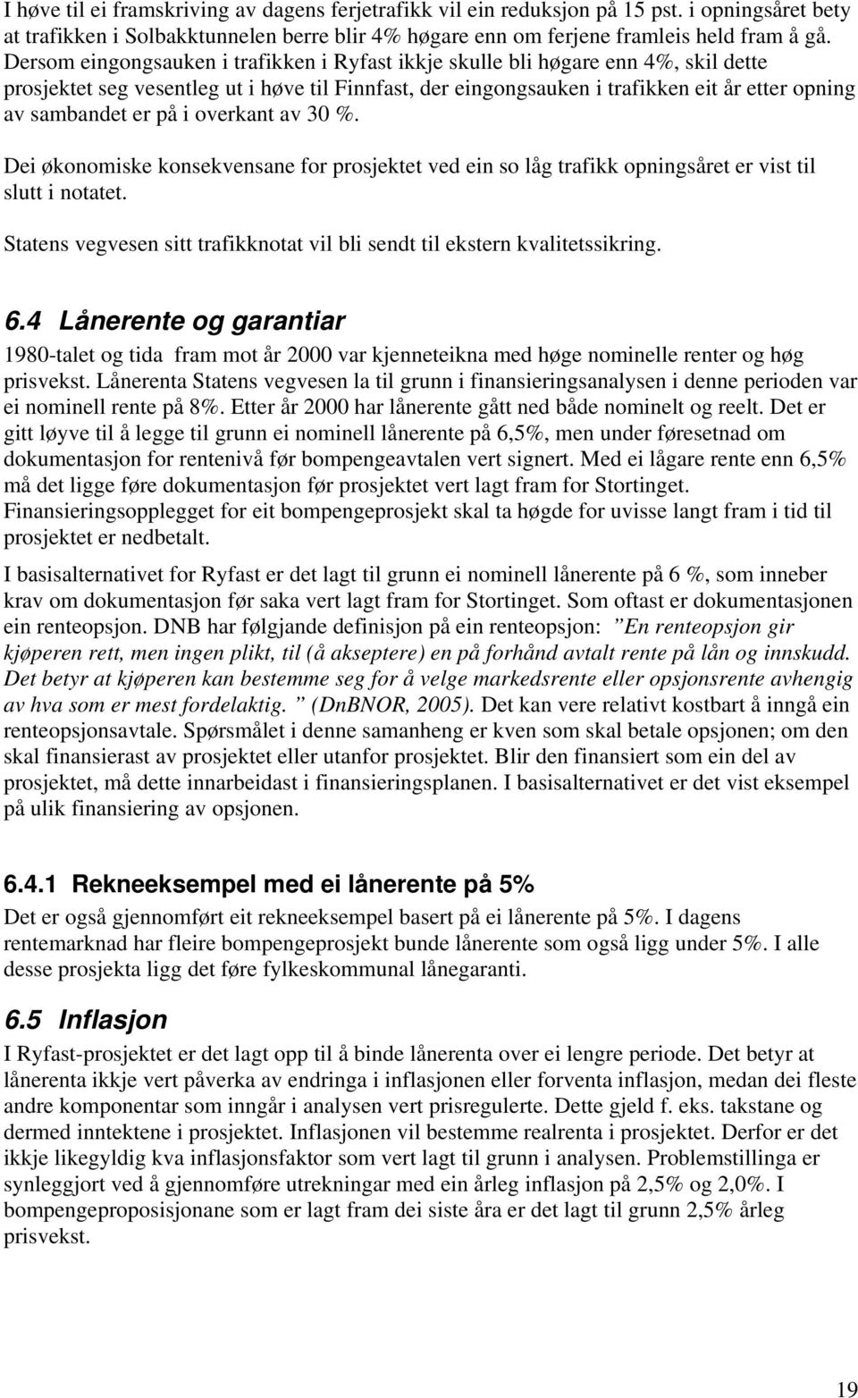 på i overkant av 30 %. Dei økonomiske konsekvensane for prosjektet ved ein so låg trafikk opningsåret er vist til slutt i notatet.