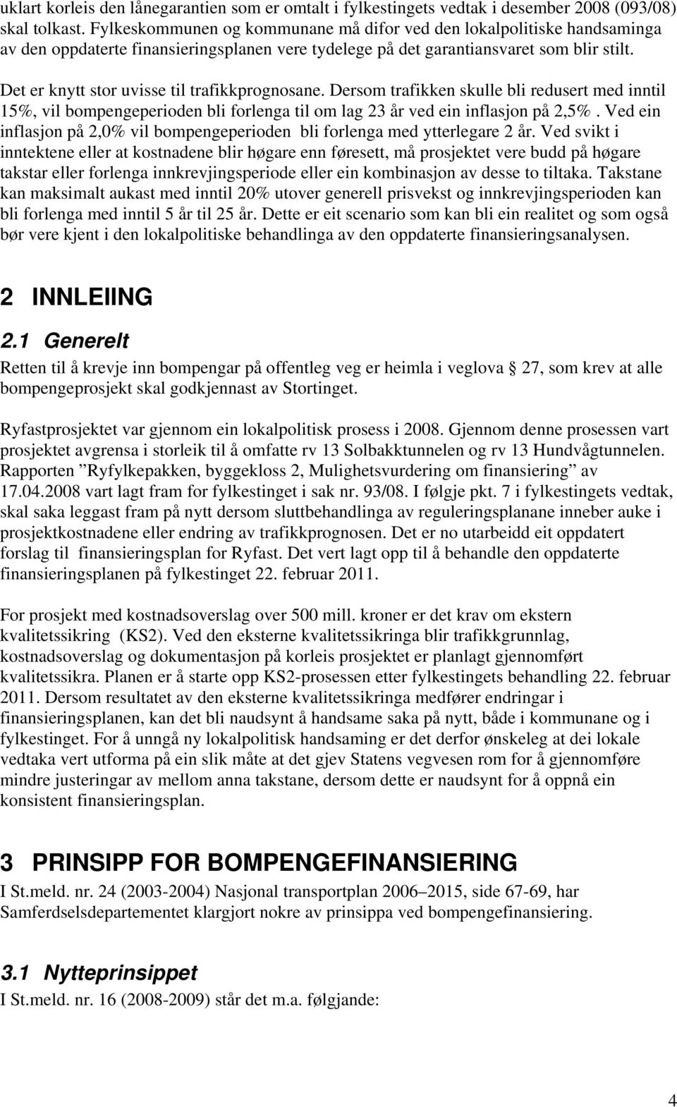 Det er knytt stor uvisse til trafikkprognosane. Dersom trafikken skulle bli redusert med inntil 15%, vil bompengeperioden bli forlenga til om lag 23 år ved ein inflasjon på 2,5%.